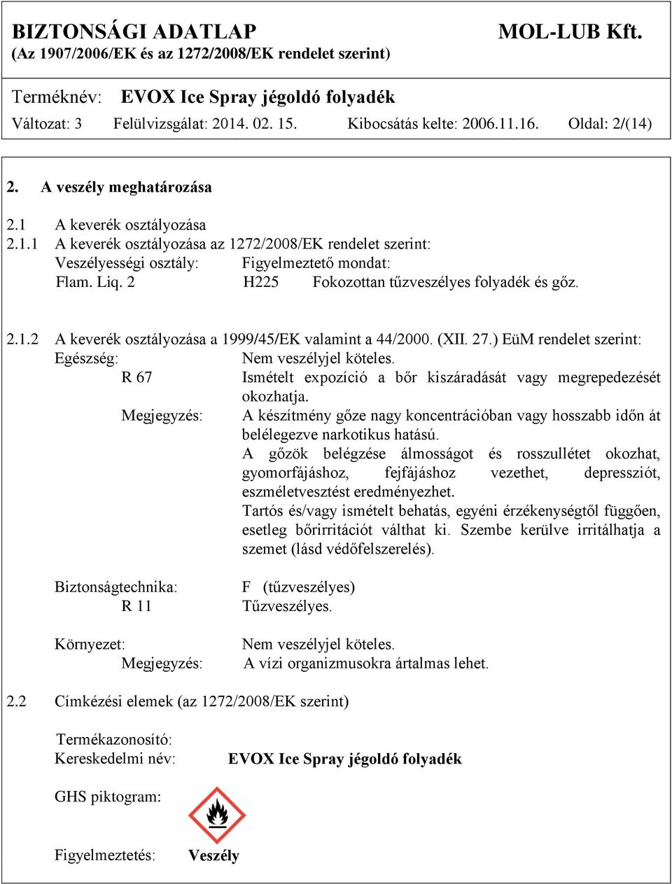 R 67 Ismételt expozíció a bőr kiszáradását vagy megrepedezését okozhatja. Megjegyzés: A készítmény gőze nagy koncentrációban vagy hosszabb időn át belélegezve narkotikus hatású.