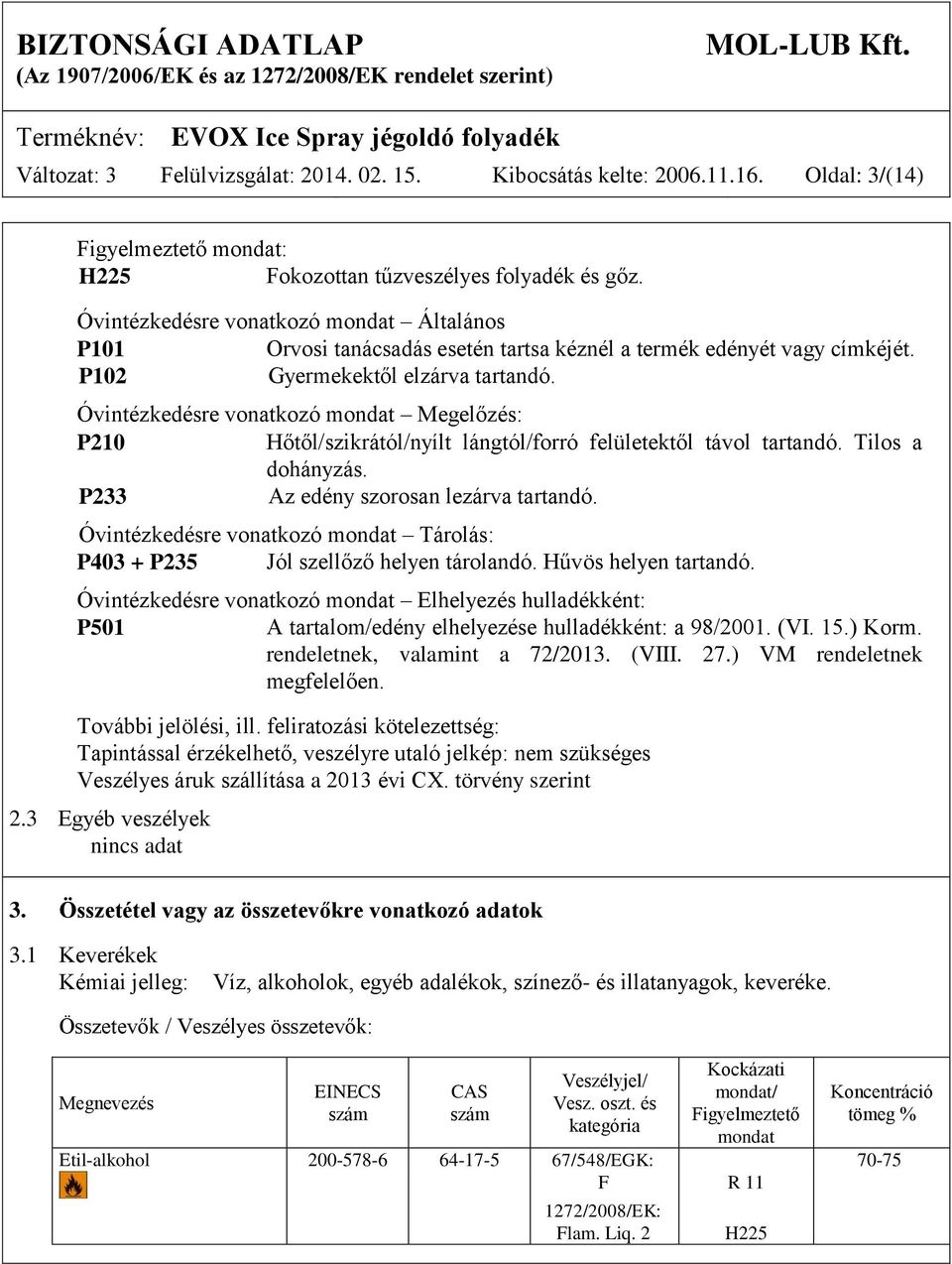 Óvintézkedésre vonatkozó mondat Megelőzés: P210 Hőtől/szikrától/nyílt lángtól/forró felületektől távol tartandó. Tilos a dohányzás. P233 Az edény szorosan lezárva tartandó.