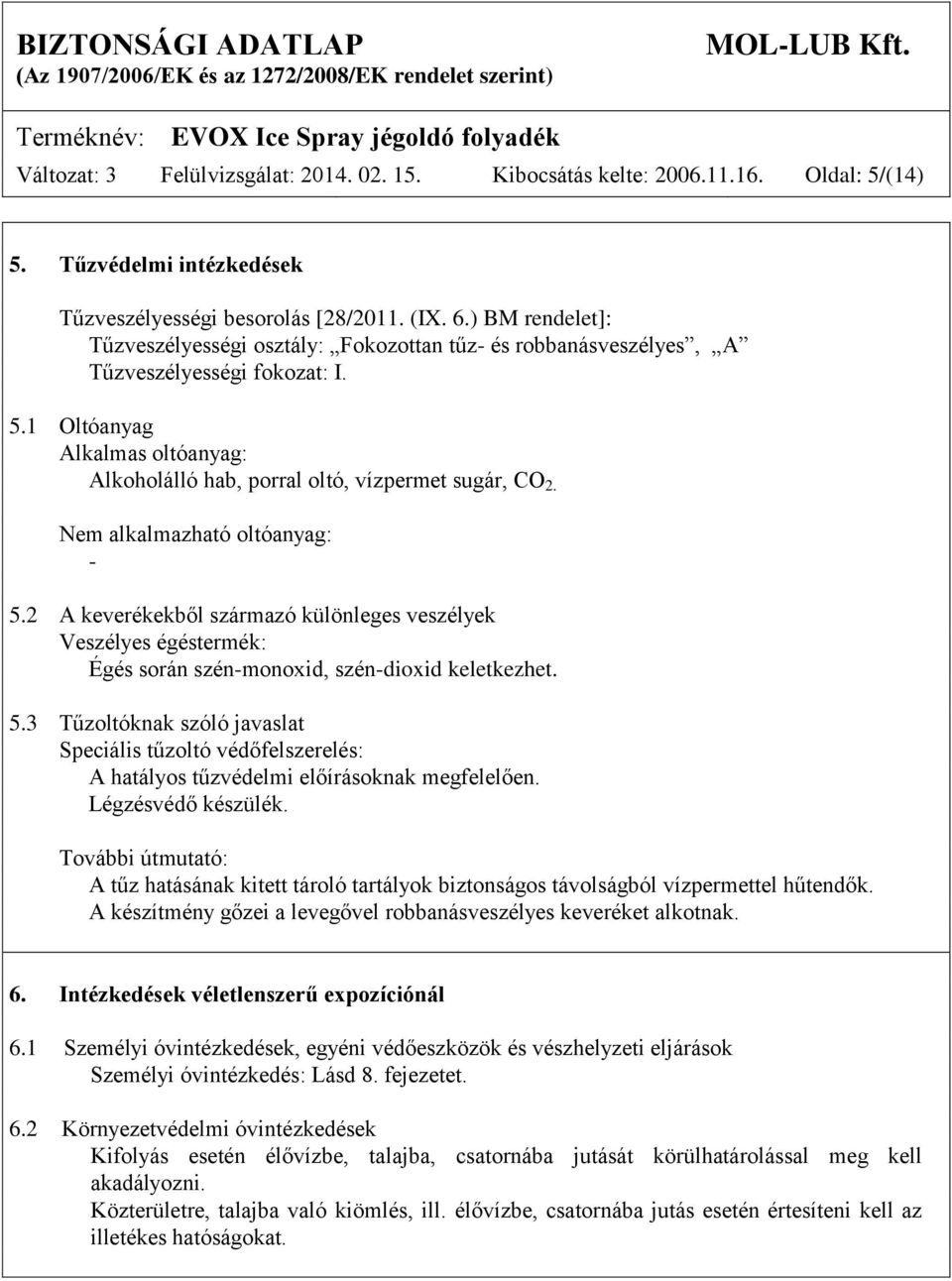 Nem alkalmazható oltóanyag: - 5.2 A keverékekből származó különleges veszélyek Veszélyes égéstermék: Égés során szén-monoxid, szén-dioxid keletkezhet. 5.3 Tűzoltóknak szóló javaslat Speciális tűzoltó védőfelszerelés: A hatályos tűzvédelmi előírásoknak megfelelően.