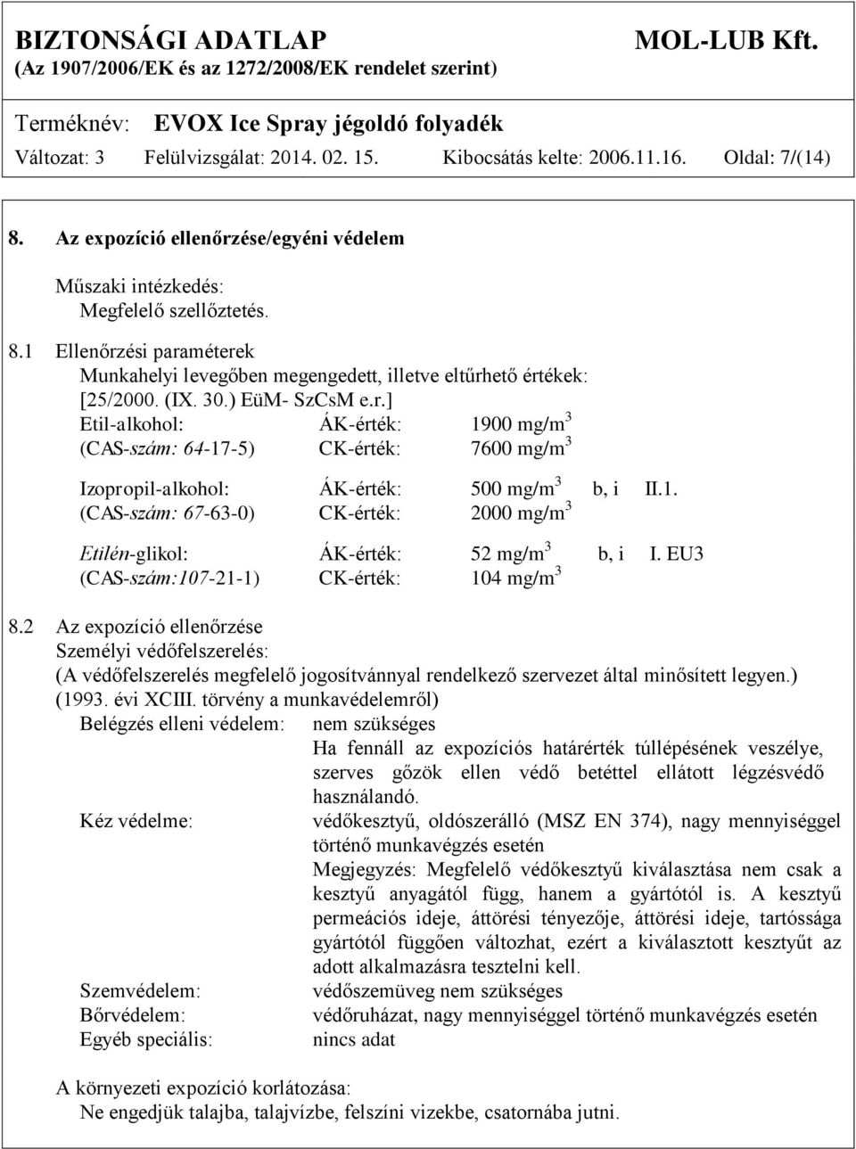 EU3 (CAS-szám:107-21-1) CK-érték: 104 mg/m 3 8.2 Az expozíció ellenőrzése Személyi védőfelszerelés: (A védőfelszerelés megfelelő jogosítvánnyal rendelkező szervezet által minősített legyen.) (1993.