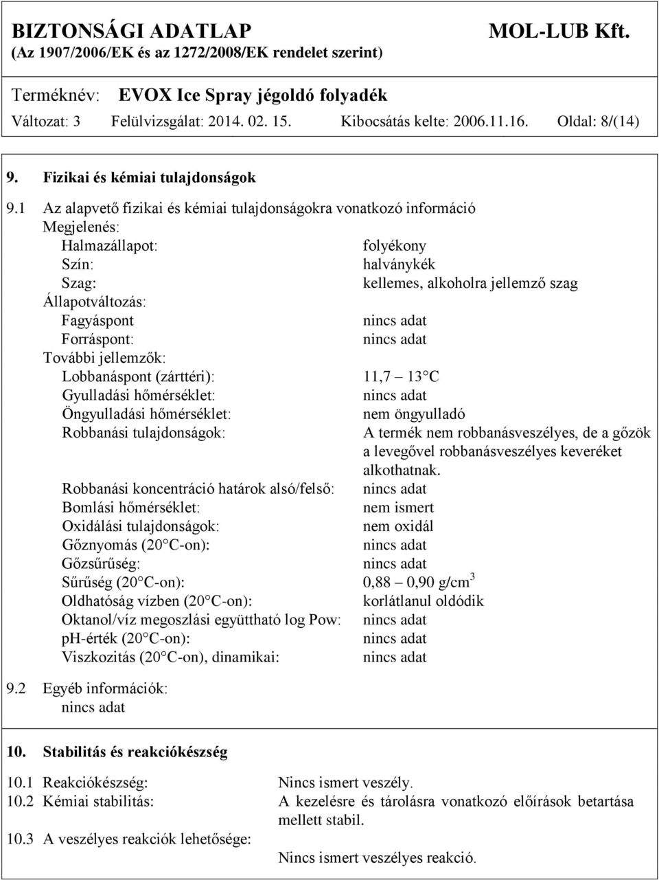 Forráspont: További jellemzők: Lobbanáspont (zárttéri): 11,7 13 C Gyulladási hőmérséklet: Öngyulladási hőmérséklet: nem öngyulladó Robbanási tulajdonságok: A termék nem robbanásveszélyes, de a gőzök