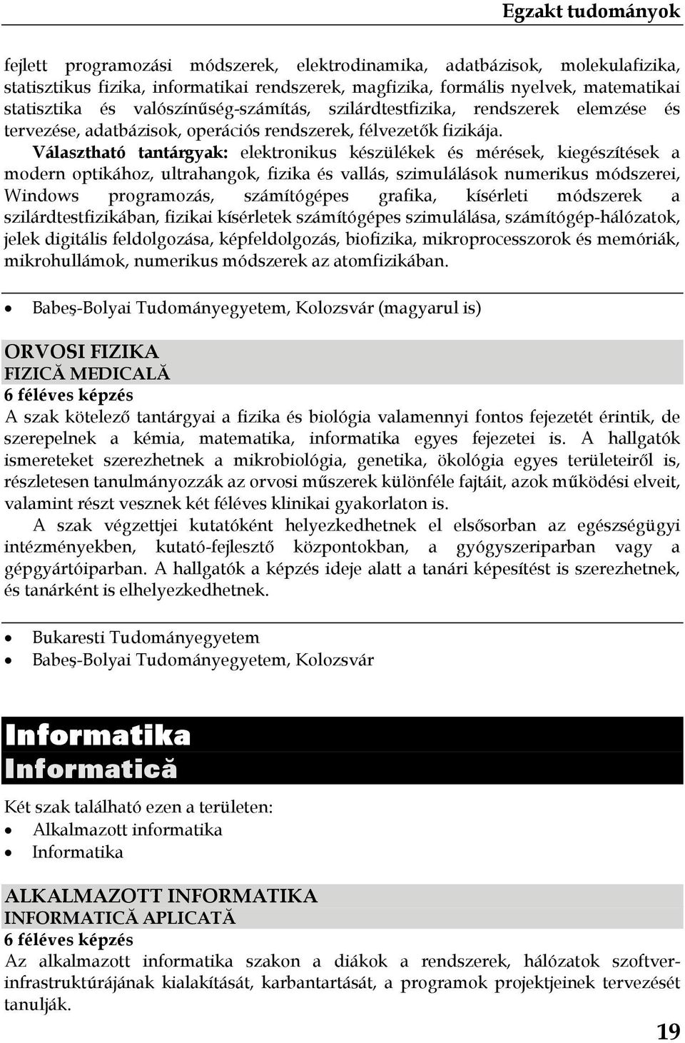 Választható tantárgyak: elektronikus készülékek és mérések, kiegészítések a modern optikához, ultrahangok, fizika és vallás, szimulálások numerikus módszerei, Windows programozás, számítógépes