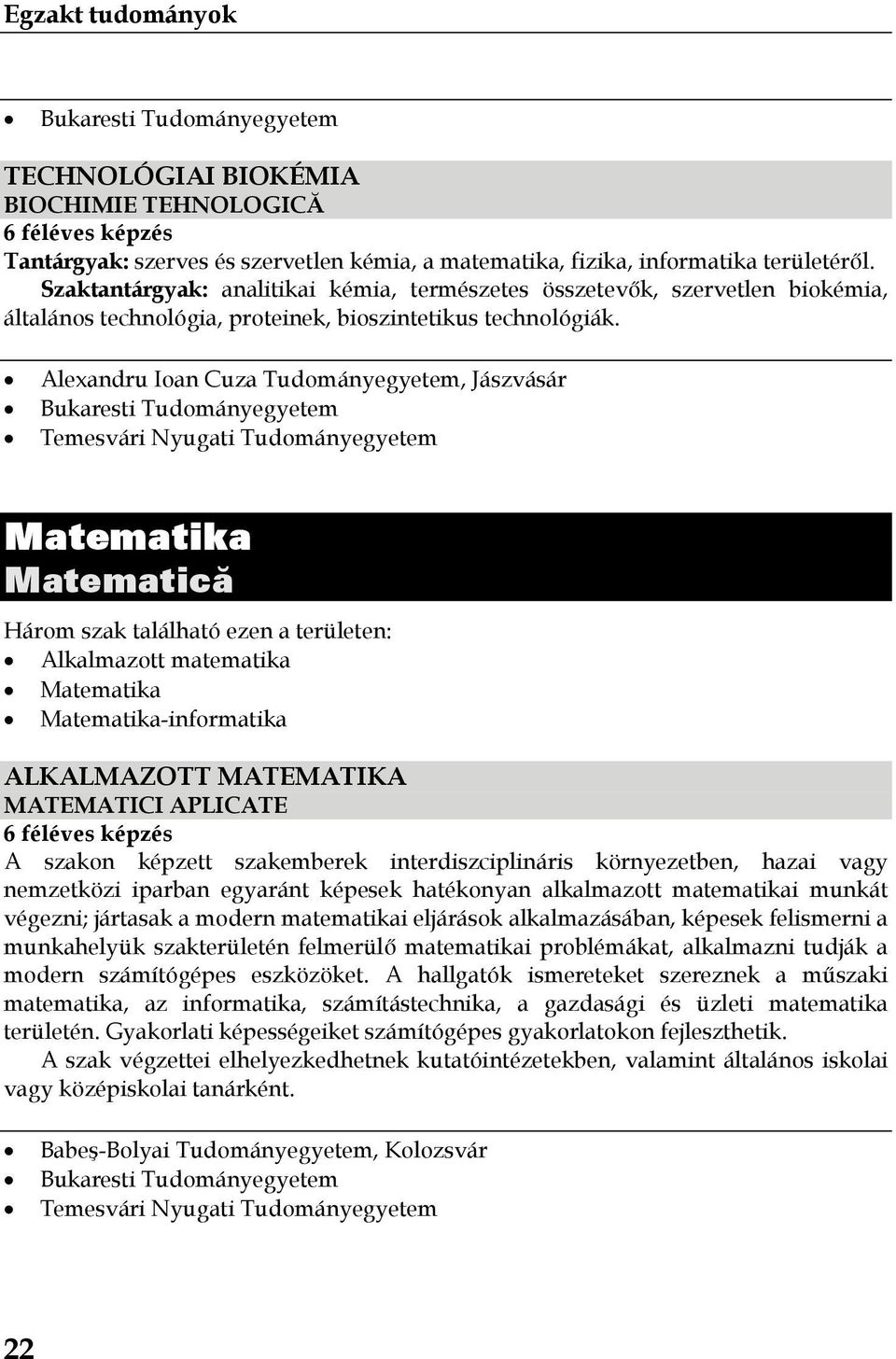 Matematika Matematică Három szak található ezen a területen: Alkalmazott matematika Matematika Matematika-informatika ALKALMAZOTT MATEMATIKA MATEMATICI APLICATE A szakon képzett szakemberek