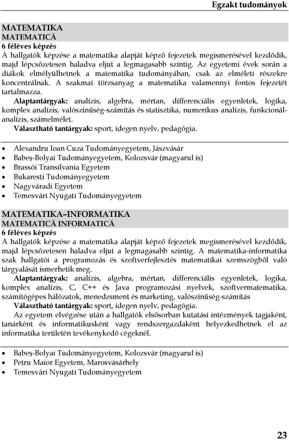 Alaptantárgyak: analízis, algebra, mértan, differenciális egyenletek, logika, komplex analízis, valószínűség-számítás és statisztika, numerikus analízis, funkcionálanalízis, számelmélet.