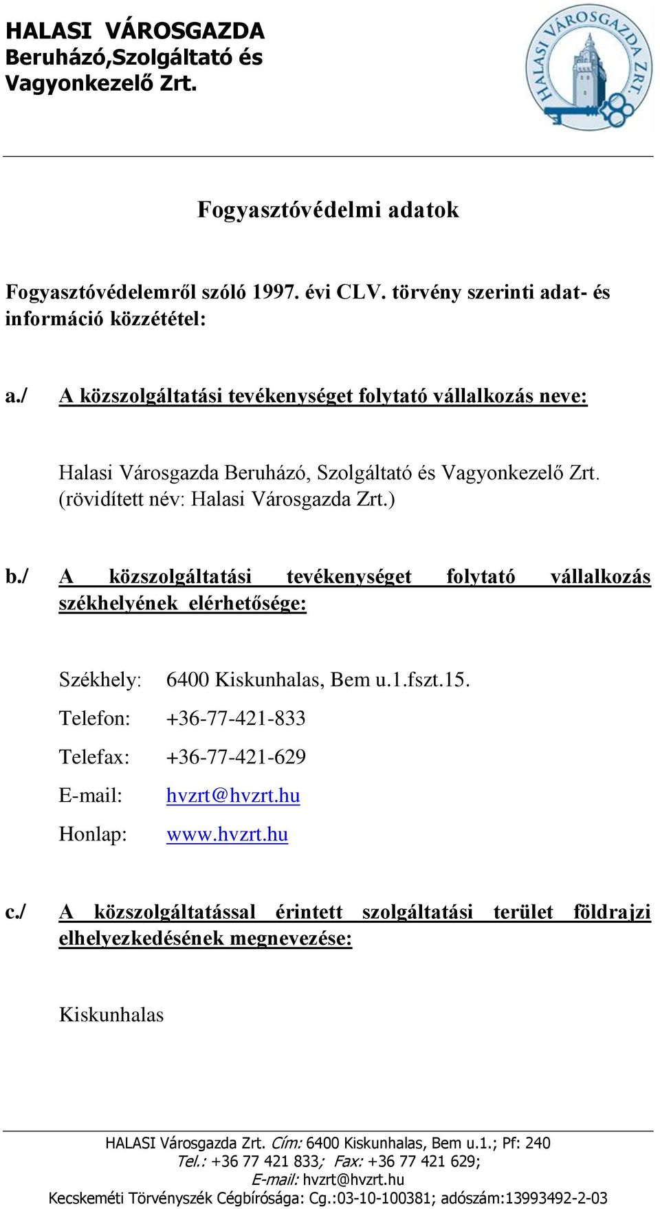 Zrt.) b./ A közszolgáltatási tevékenységet folytató vállalkozás székhelyének elérhetősége: Székhely: 6400 Kiskunhalas, Bem u.1.fszt.15.