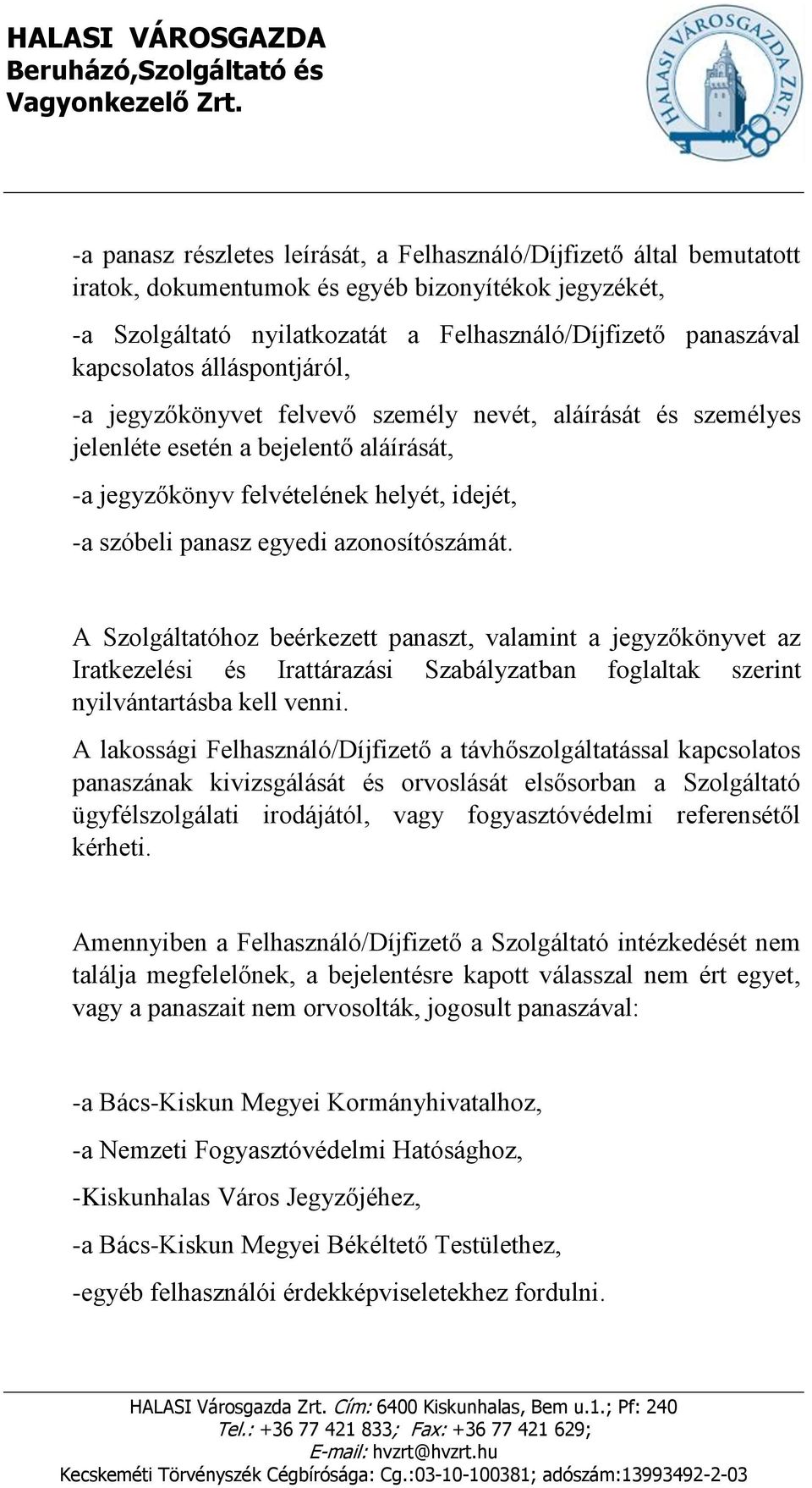 azonosítószámát. A Szolgáltatóhoz beérkezett panaszt, valamint a jegyzőkönyvet az Iratkezelési és Irattárazási Szabályzatban foglaltak szerint nyilvántartásba kell venni.