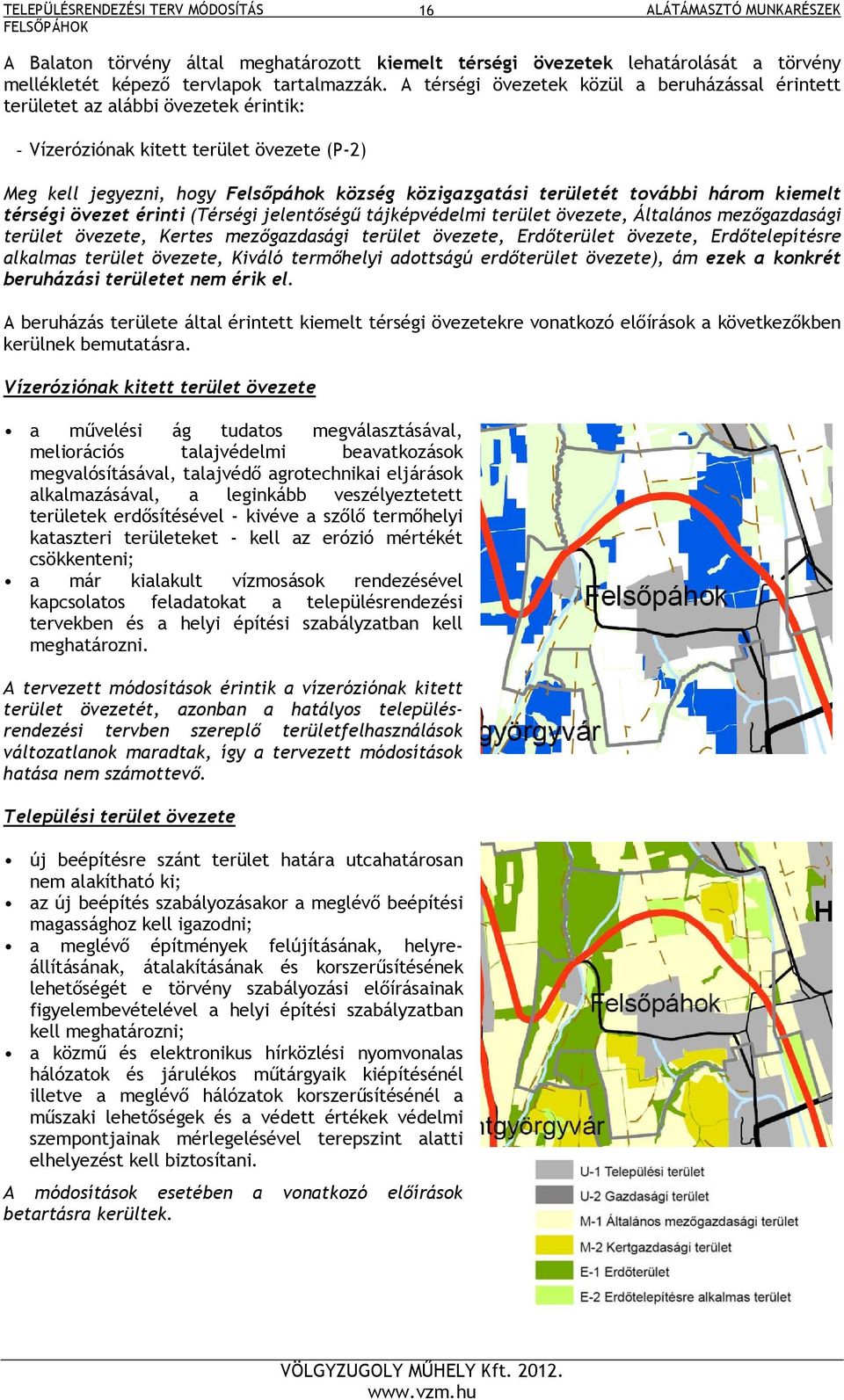 további három kiemelt térségi övezet érinti (Térségi jelentőségű tájképvédelmi terület övezete, Általános mezőgazdasági terület övezete, Kertes mezőgazdasági terület övezete, Erdőterület övezete,