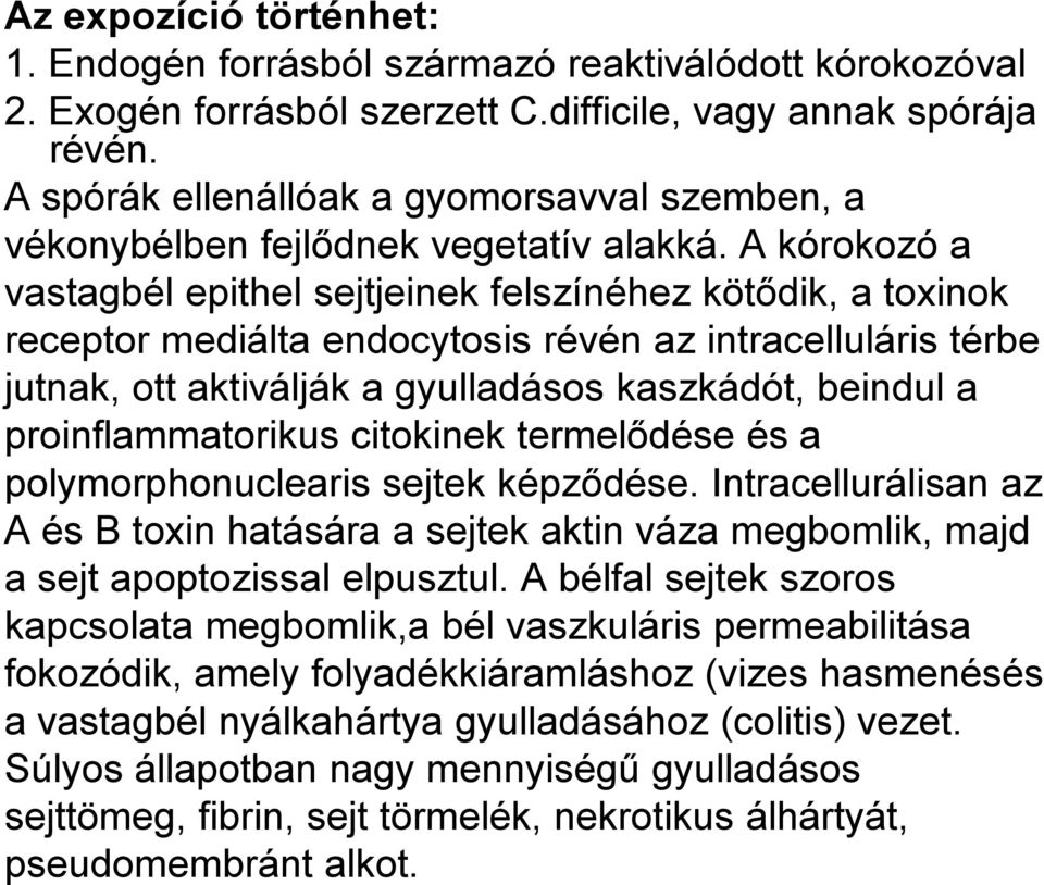 A kórokozó a vastagbél epithel sejtjeinek felszínéhez kötıdik, a toxinok receptor mediálta endocytosis révén az intracelluláris térbe jutnak, ott aktiválják a gyulladásos kaszkádót, beindul a