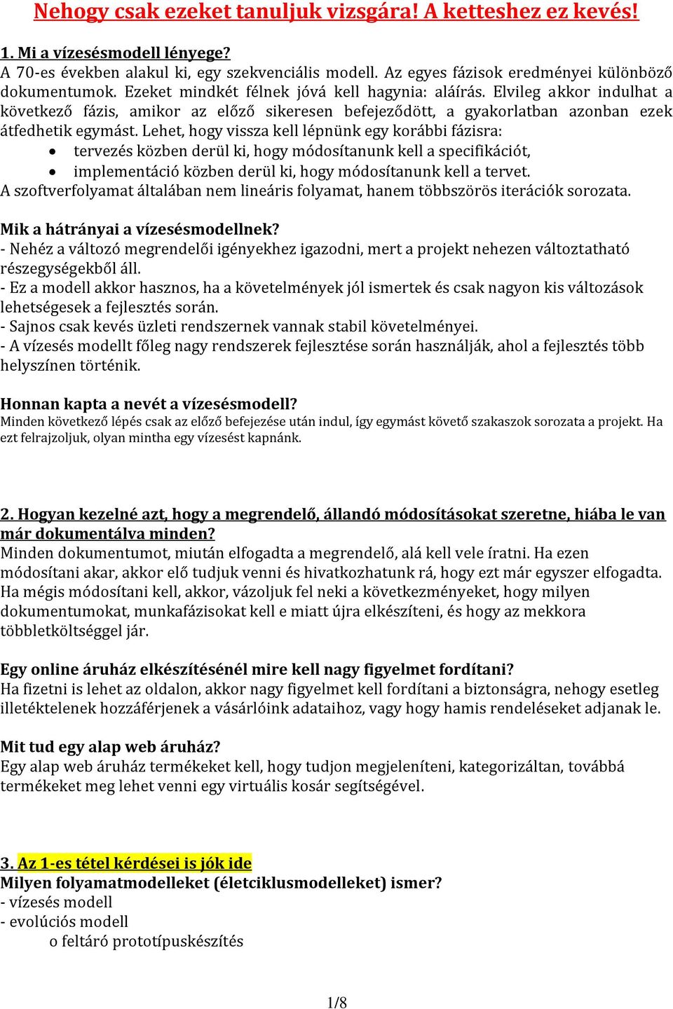 Lehet, hogy vissza kell lépnünk egy korábbi fázisra: tervezés közben derül ki, hogy módosítanunk kell a specifikációt, implementáció közben derül ki, hogy módosítanunk kell a tervet.