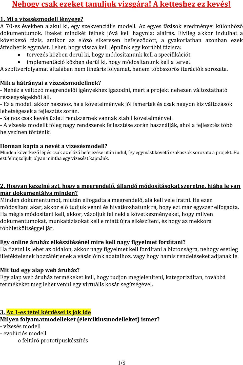 Lehet, hogy vissza kell lépnünk egy korábbi fázisra: tervezés közben derül ki, hogy módosítanunk kell a specifikációt, implementáció közben derül ki, hogy módosítanunk kell a tervet.