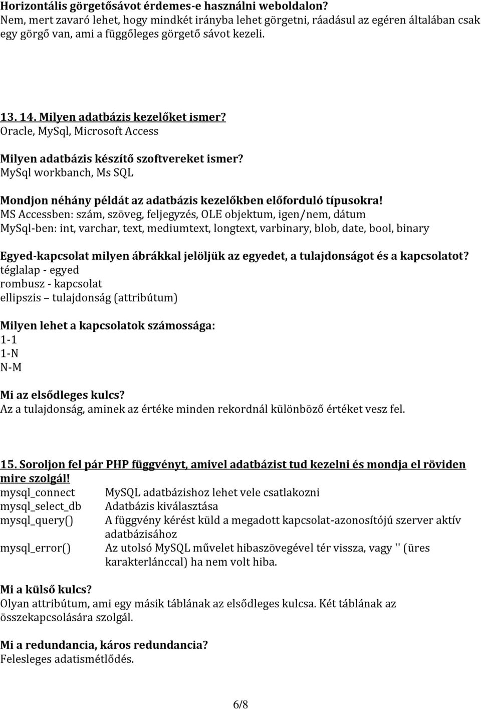 Oracle, MySql, Microsoft Access Milyen adatbázis készítő szoftvereket ismer? MySql workbanch, Ms SQL Mondjon néhány példát az adatbázis kezelőkben előforduló típusokra!