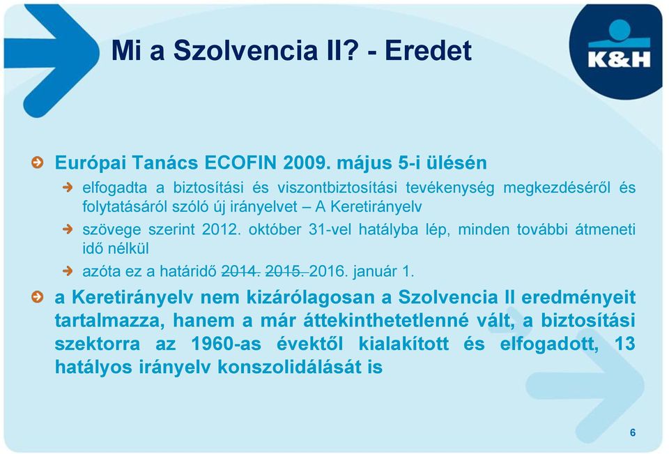 Keretirányelv szövege szerint 2012. október 31-vel hatályba lép, minden további átmeneti idő nélkül azóta ez a határidő 2014. 2015. 2016.