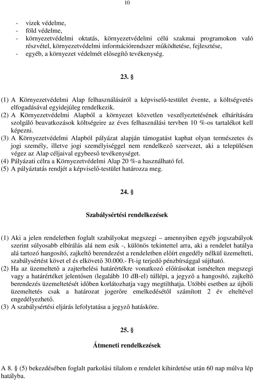 (2) A Környezetvédelmi Alapból a környezet közvetlen veszélyeztetésének elhárítására szolgáló beavatkozások költségeire az éves felhasználási tervben 10 %-os tartalékot kell képezni.