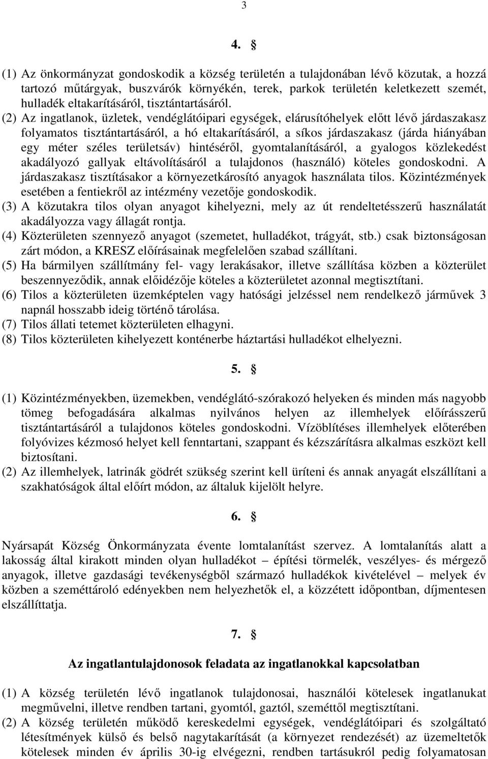 (2) Az ingatlanok, üzletek, vendéglátóipari egységek, elárusítóhelyek elıtt lévı járdaszakasz folyamatos tisztántartásáról, a hó eltakarításáról, a síkos járdaszakasz (járda hiányában egy méter