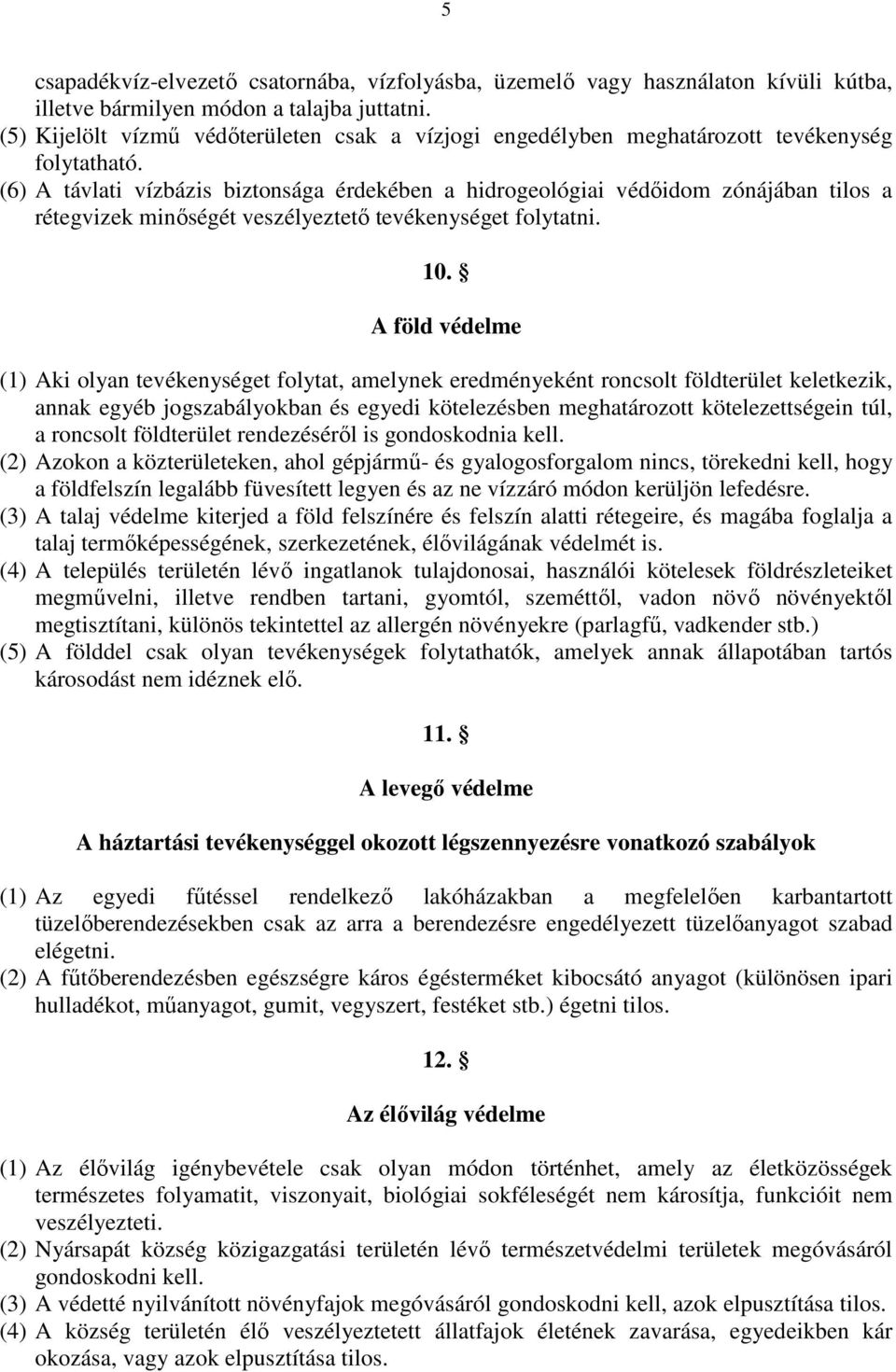 (6) A távlati vízbázis biztonsága érdekében a hidrogeológiai védıidom zónájában tilos a rétegvizek minıségét veszélyeztetı tevékenységet folytatni. 10.