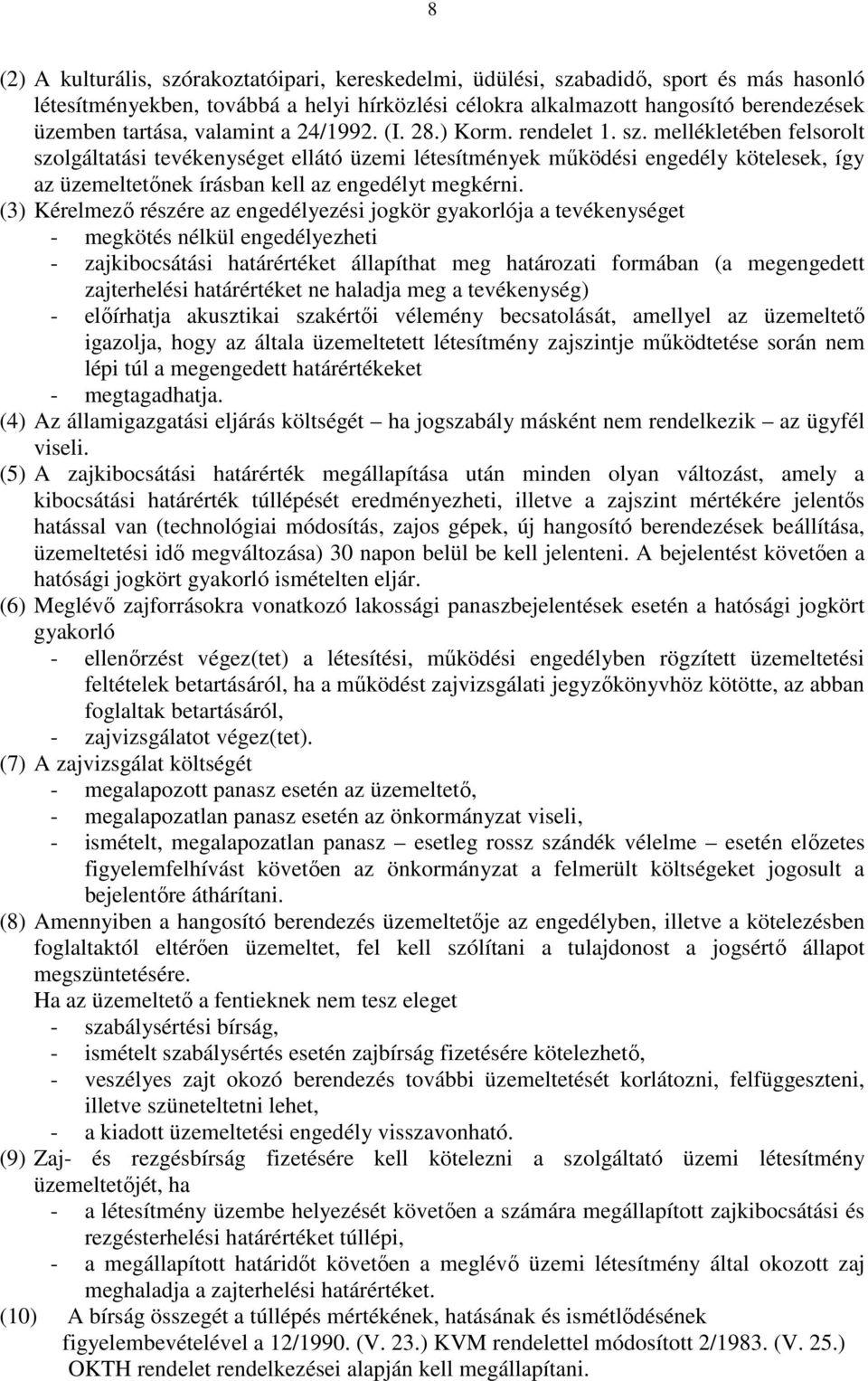 mellékletében felsorolt szolgáltatási tevékenységet ellátó üzemi létesítmények mőködési engedély kötelesek, így az üzemeltetınek írásban kell az engedélyt megkérni.