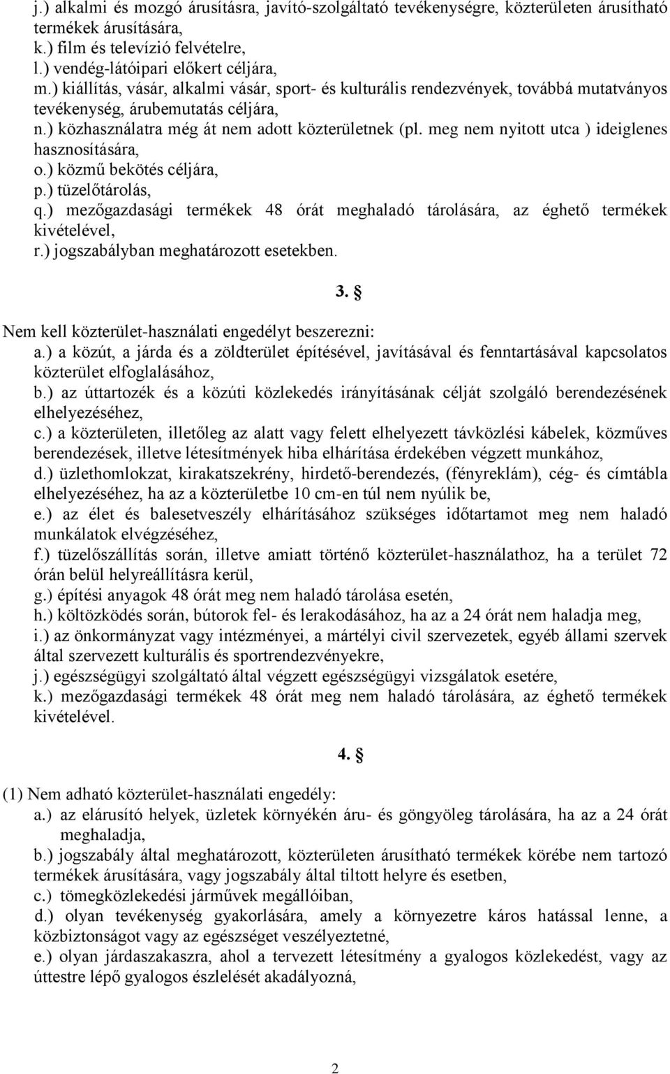 meg nem nyitott utca ) ideiglenes hasznosítására, o.) közmű bekötés céljára, p.) tüzelőtárolás, q.) mezőgazdasági termékek 48 órát meghaladó tárolására, az éghető termékek kivételével, r.