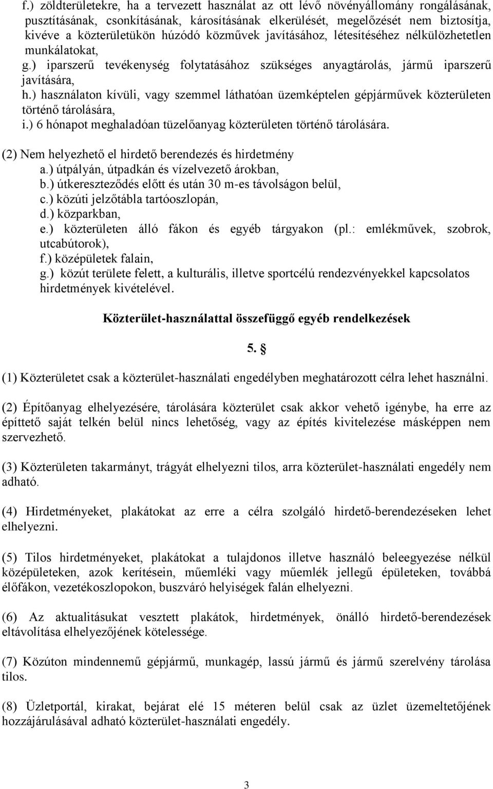 ) használaton kívüli, vagy szemmel láthatóan üzemképtelen gépjárművek közterületen történő tárolására, i.) 6 hónapot meghaladóan tüzelőanyag közterületen történő tárolására.