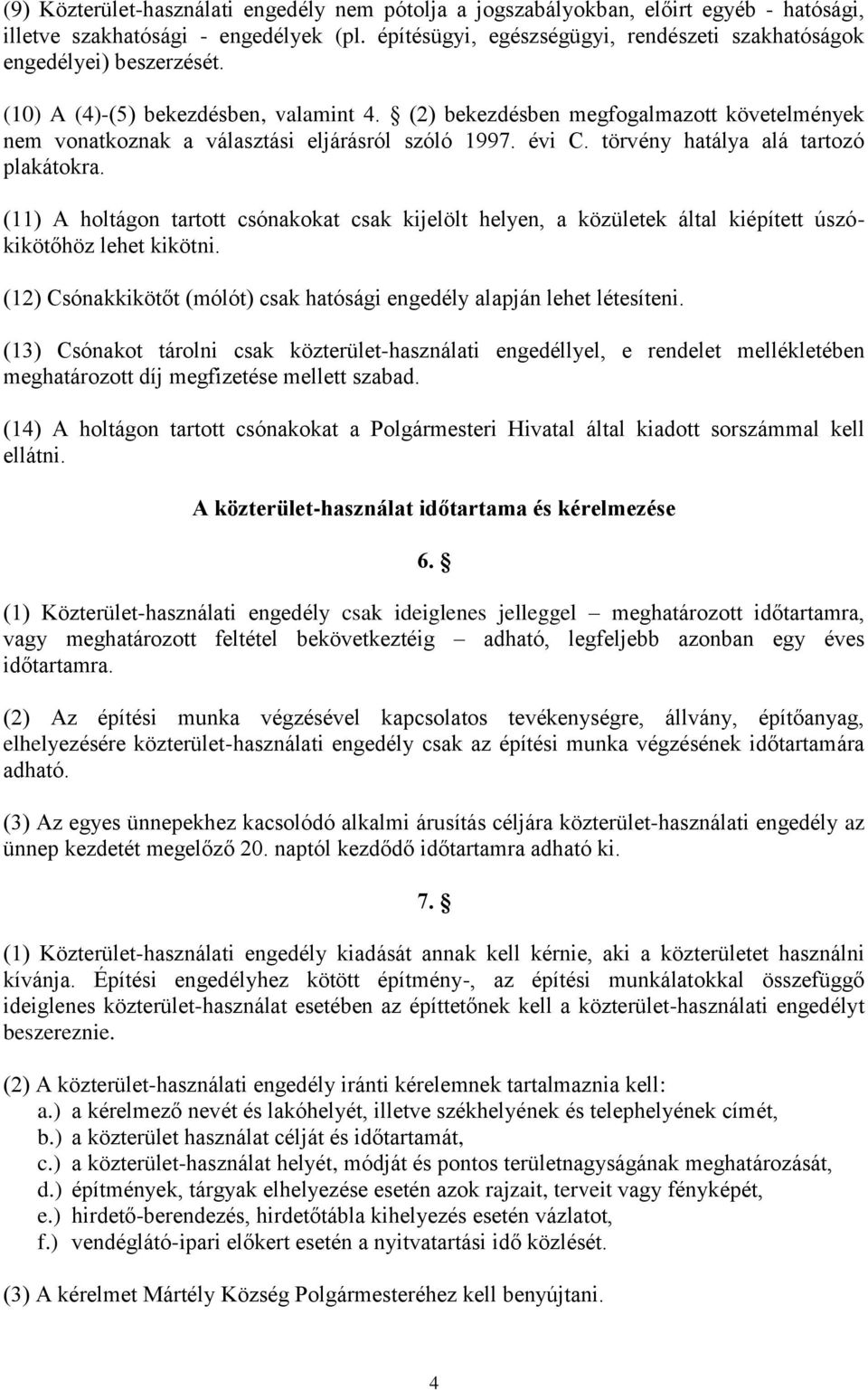 (2) bekezdésben megfogalmazott követelmények nem vonatkoznak a választási eljárásról szóló 1997. évi C. törvény hatálya alá tartozó plakátokra.