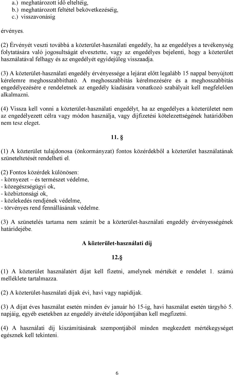 felhagy és az engedélyét egyidejűleg visszaadja. (3) A közterület-használati engedély érvényessége a lejárat előtt legalább 15 nappal benyújtott kérelemre meghosszabbítható.