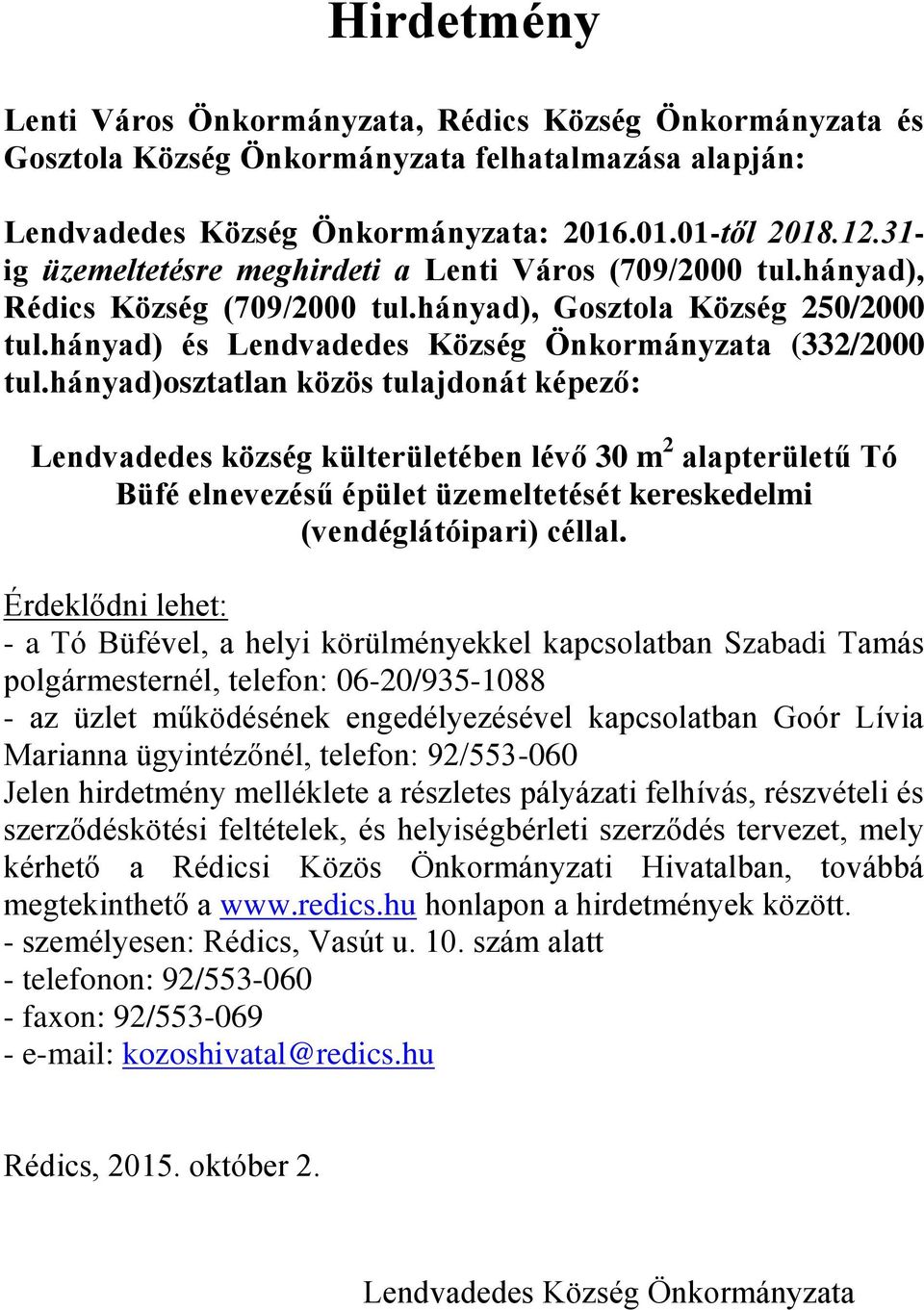 hányad)osztatlan közös tulajdonát képező: Lendvadedes község külterületében lévő 30 m 2 alapterületű Tó Büfé elnevezésű épület üzemeltetését kereskedelmi (vendéglátóipari) céllal.