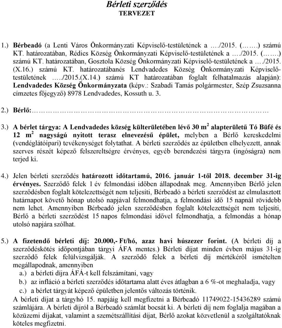 : Szabadi Tamás polgármester, Szép Zsuzsanna címzetes főjegyző) 8978 Lendvadedes, Kossuth u. 3. 2.) Bérlő: 3.