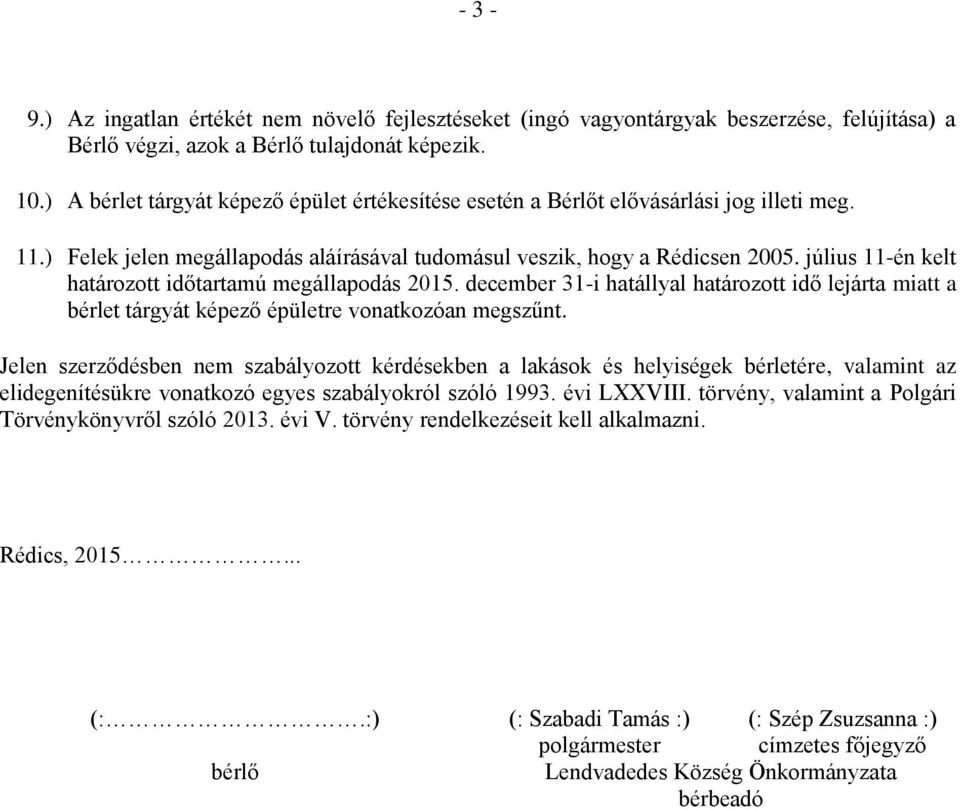 július 11-én kelt határozott időtartamú megállapodás 2015. december 31-i hatállyal határozott idő lejárta miatt a bérlet tárgyát képező épületre vonatkozóan megszűnt.