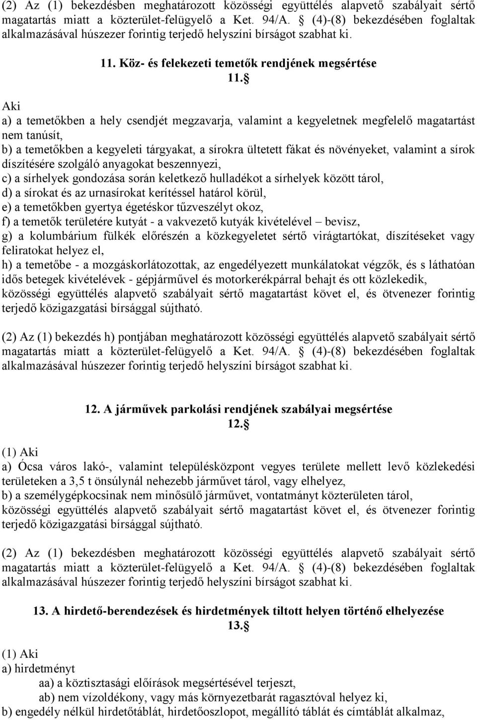 sírok díszítésére szolgáló anyagokat beszennyezi, c) a sírhelyek gondozása során keletkező hulladékot a sírhelyek között tárol, d) a sírokat és az urnasírokat kerítéssel határol körül, e) a