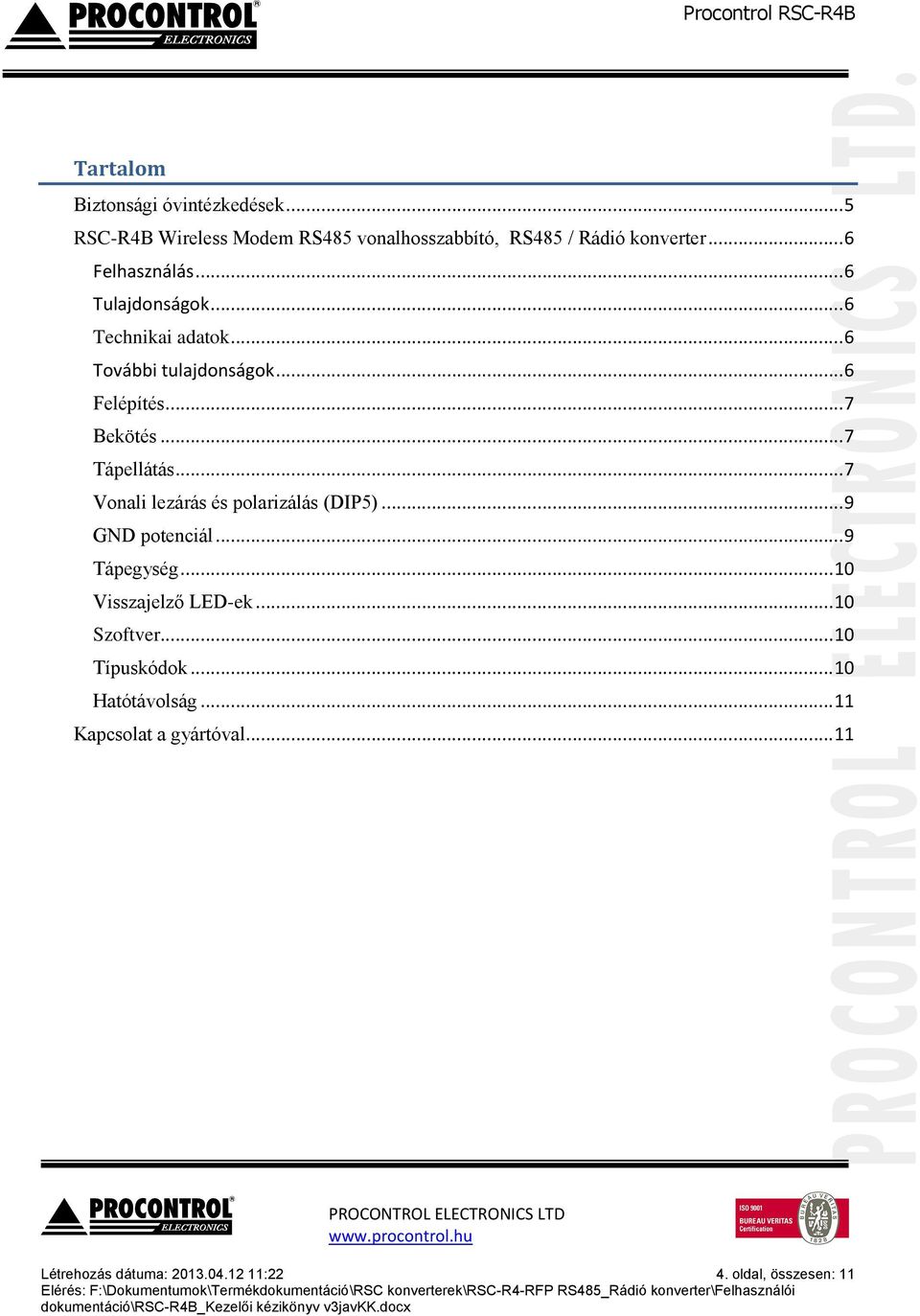 .. 9 Tápegység... 10 Visszajelző LED-ek... 10 Szoftver... 10 Típuskódok... 10 Hatótávolság... 11 Kapcsolat a gyártóval... 11 Létrehozás dátuma: 2013.04.