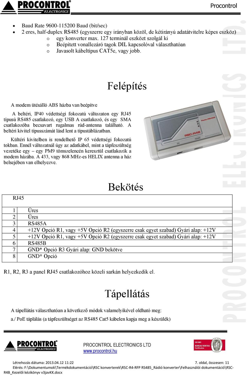 Felépítés A modem ütésálló ABS házba van beépítve A beltéri, IP40 védettségi fokozatú változaton egy RJ45 típusú RS485 csatlakozó, egy USB A csatlakozó, és egy SMA csatlakozóba becsavart rugalmas