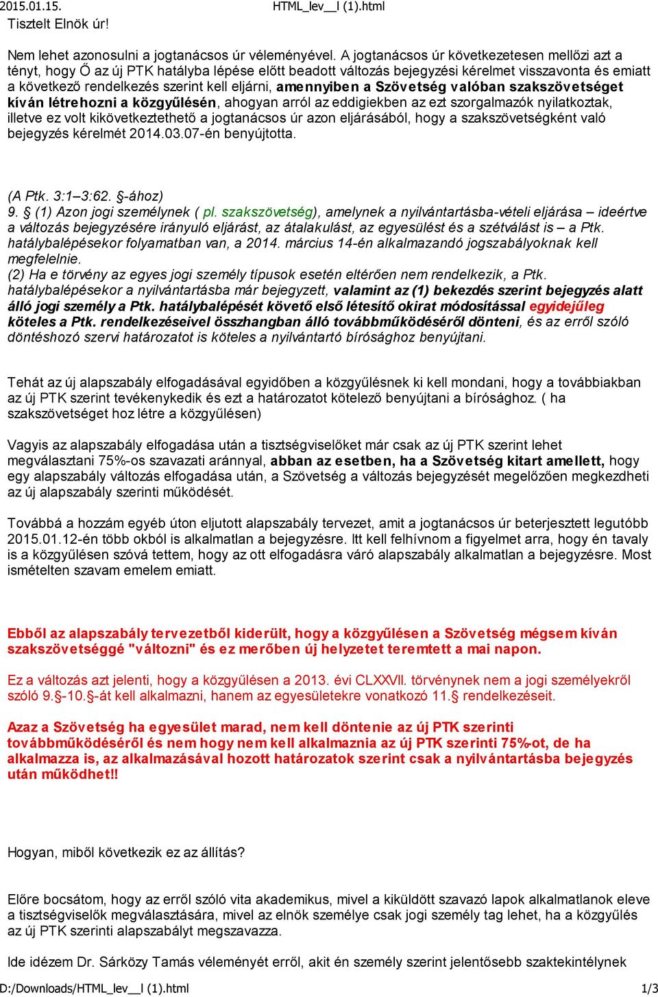 amennyiben a Szövetség valóban szakszövetséget kíván létrehozni a közgyűlésén, ahogyan arról az eddigiekben az ezt szorgalmazók nyilatkoztak, illetve ez volt kikövetkeztethető a jogtanácsos úr azon