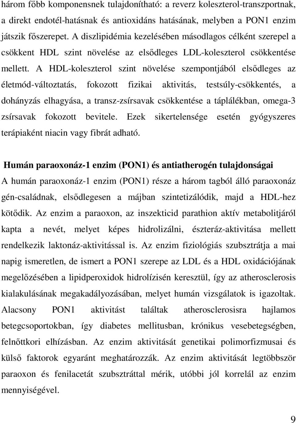 A HDL-koleszterol szint növelése szempontjából elsődleges az életmód-változtatás, fokozott fizikai aktivitás, testsúly-csökkentés, a dohányzás elhagyása, a transz-zsírsavak csökkentése a táplálékban,