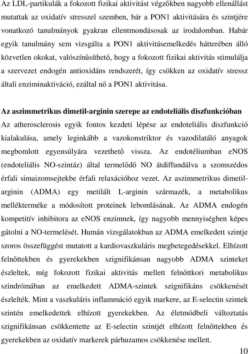 Habár egyik tanulmány sem vizsgálta a PON1 aktivitásemelkedés hátterében álló közvetlen okokat, valószínűsíthető, hogy a fokozott fizikai aktivitás stimulálja a szervezet endogén antioxidáns