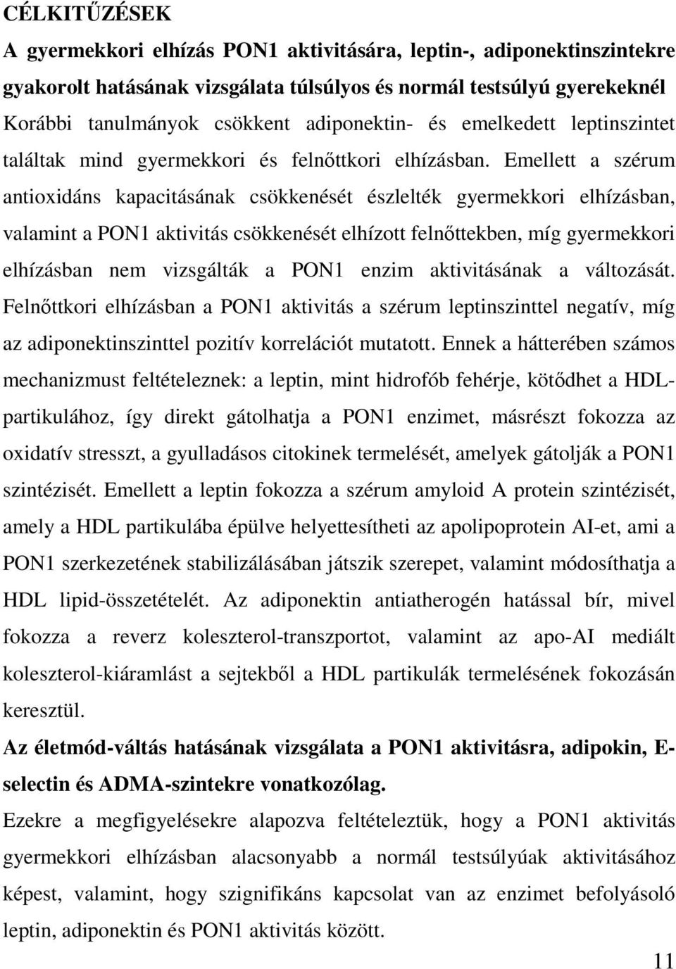 Emellett a szérum antioxidáns kapacitásának csökkenését észlelték gyermekkori elhízásban, valamint a PON1 aktivitás csökkenését elhízott felnőttekben, míg gyermekkori elhízásban nem vizsgálták a PON1