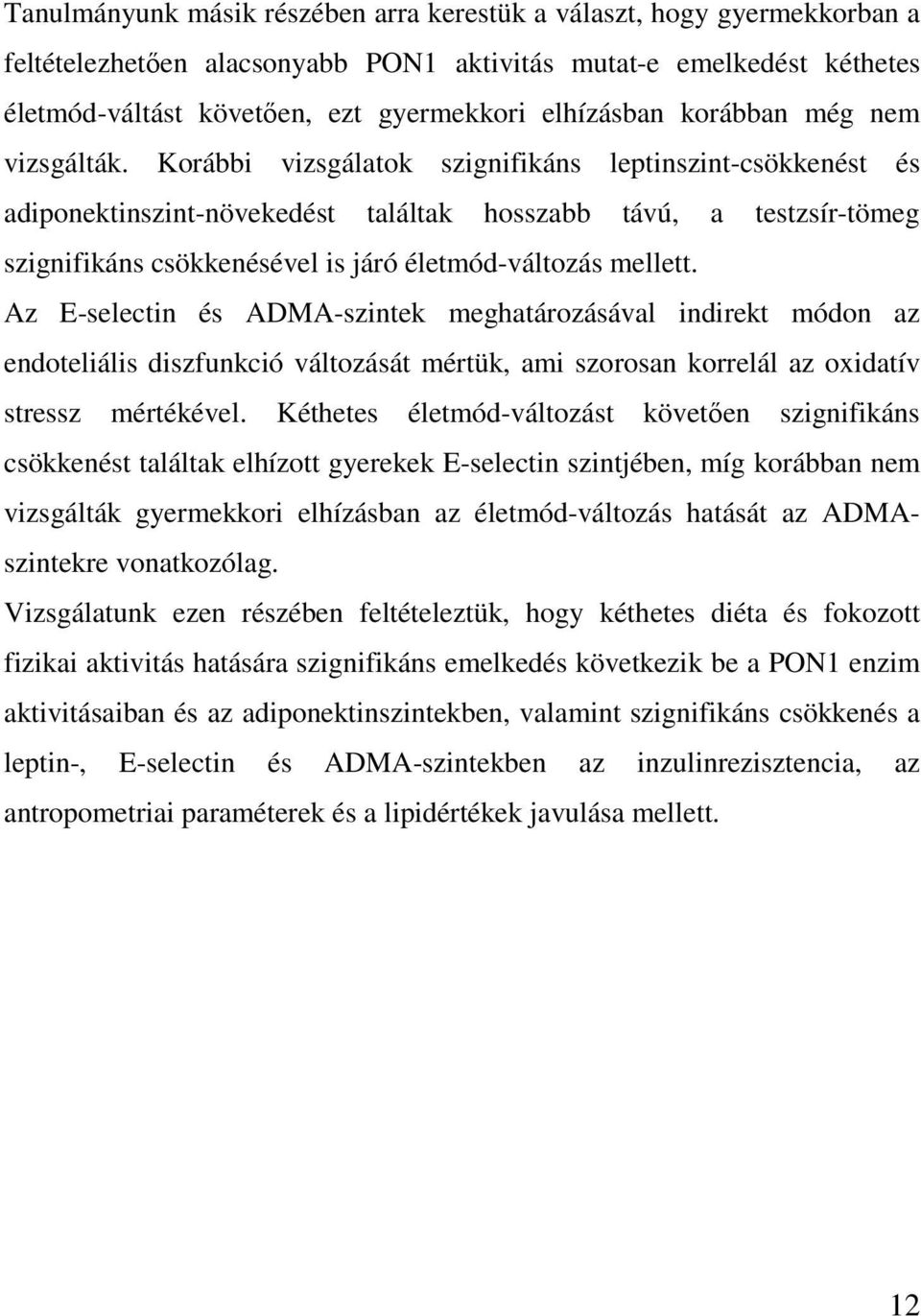 Korábbi vizsgálatok szignifikáns leptinszint-csökkenést és adiponektinszint-növekedést találtak hosszabb távú, a testzsír-tömeg szignifikáns csökkenésével is járó életmód-változás mellett.