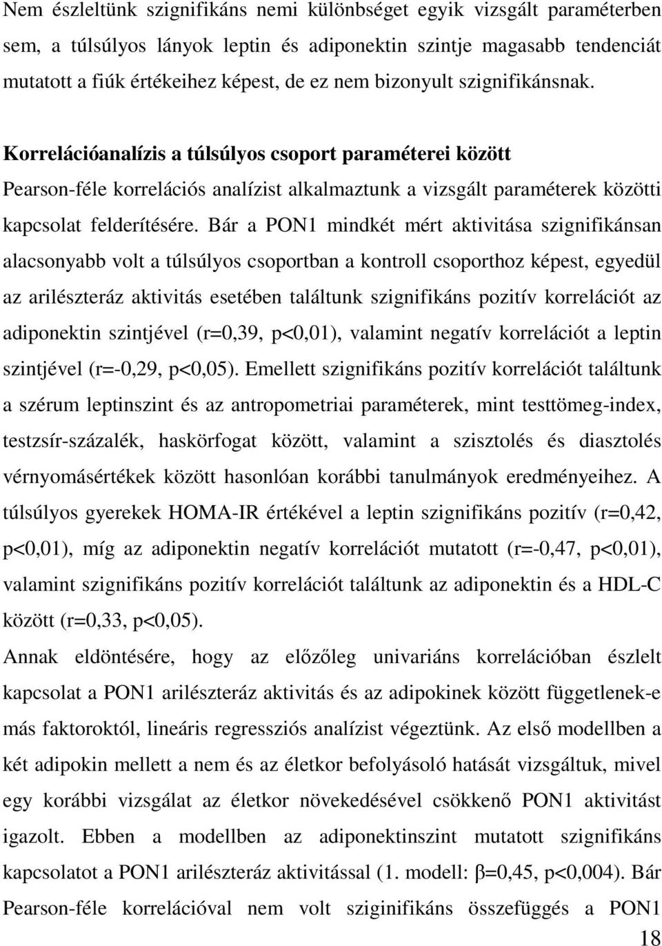 Bár a PON1 mindkét mért aktivitása szignifikánsan alacsonyabb volt a túlsúlyos csoportban a kontroll csoporthoz képest, egyedül az arilészteráz aktivitás esetében találtunk szignifikáns pozitív