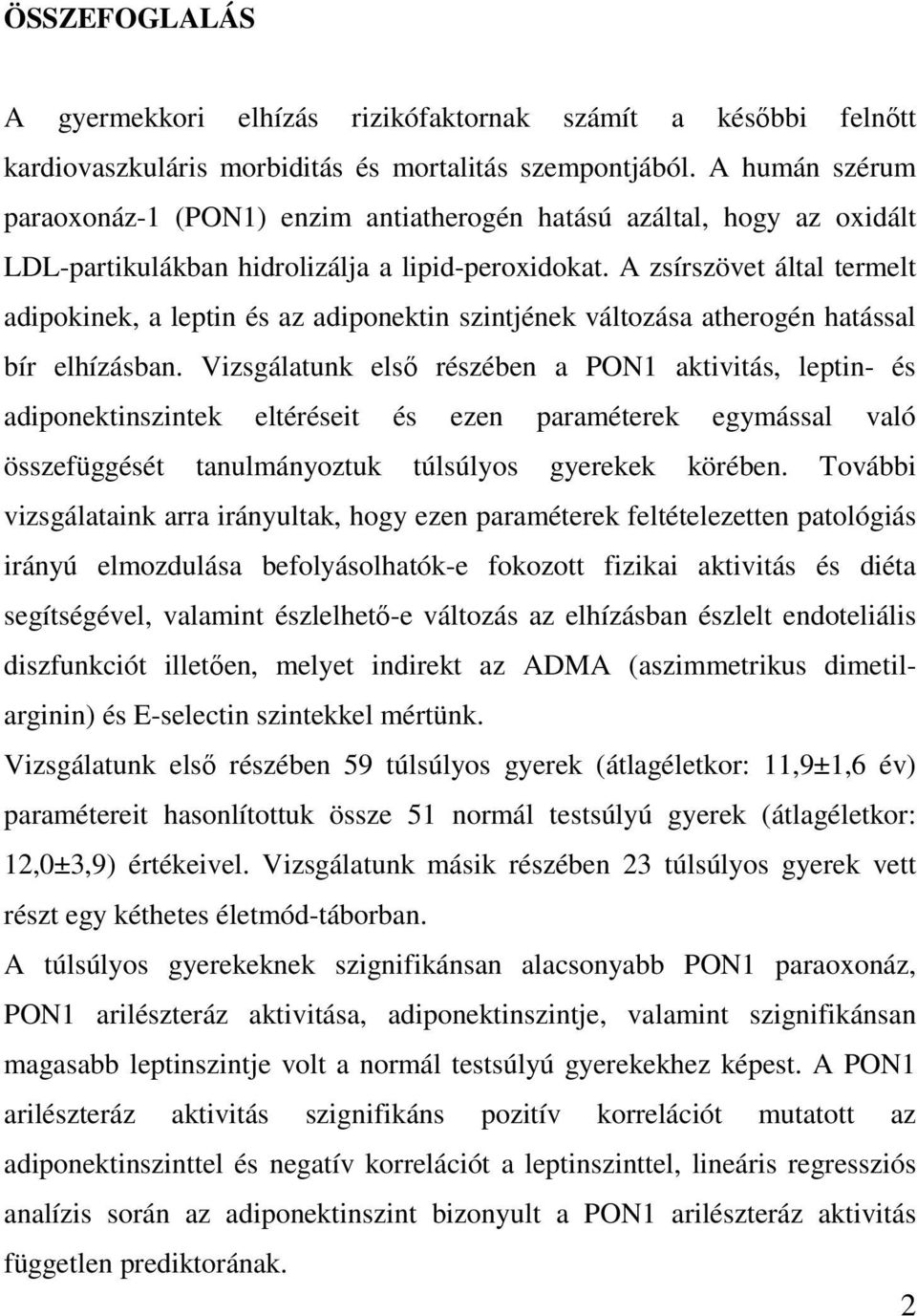 A zsírszövet által termelt adipokinek, a leptin és az adiponektin szintjének változása atherogén hatással bír elhízásban.