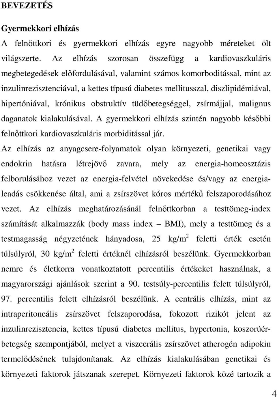 diszlipidémiával, hipertóniával, krónikus obstruktív tüdőbetegséggel, zsírmájjal, malignus daganatok kialakulásával.