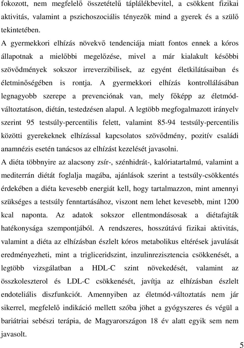 és életminőségében is rontja. A gyermekkori elhízás kontrollálásában legnagyobb szerepe a prevenciónak van, mely főképp az életmódváltoztatáson, diétán, testedzésen alapul.