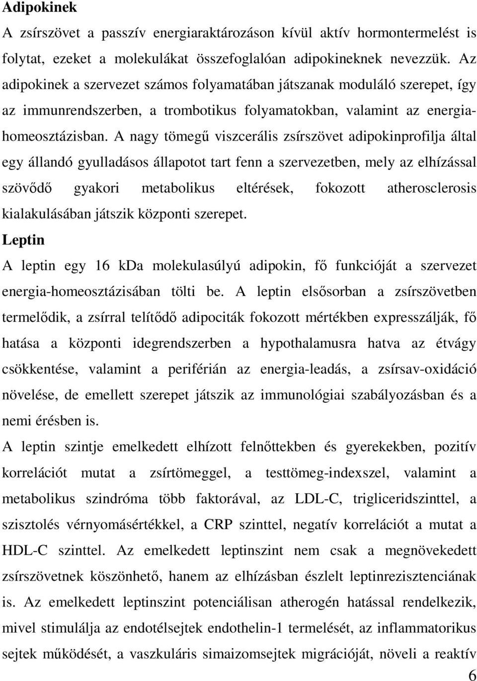 A nagy tömegű viszcerális zsírszövet adipokinprofilja által egy állandó gyulladásos állapotot tart fenn a szervezetben, mely az elhízással szövődő gyakori metabolikus eltérések, fokozott