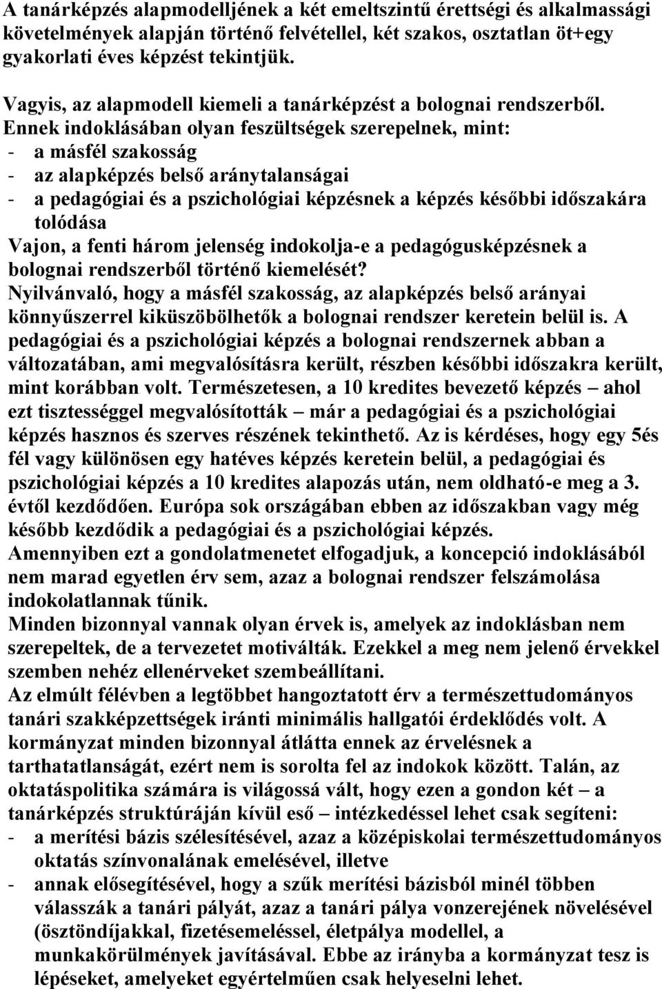 Ennek indoklásában olyan feszültségek szerepelnek, mint: - a másfél szakosság - az alapképzés belső aránytalanságai - a pedagógiai és a pszichológiai képzésnek a képzés későbbi időszakára tolódása