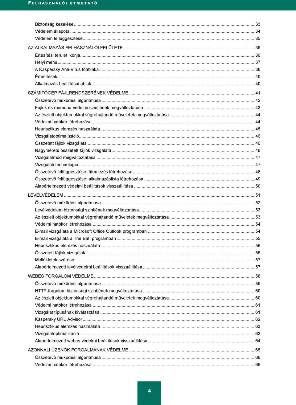 .. 42 Fájlok és memória védelmi szintjének megváltoztatása... 43 Az észlelt objektumokkal végrehajtandó műveletek megváltoztatása... 44 Védelmi hatókör létrehozása... 44 Heurisztikus elemzés használata.