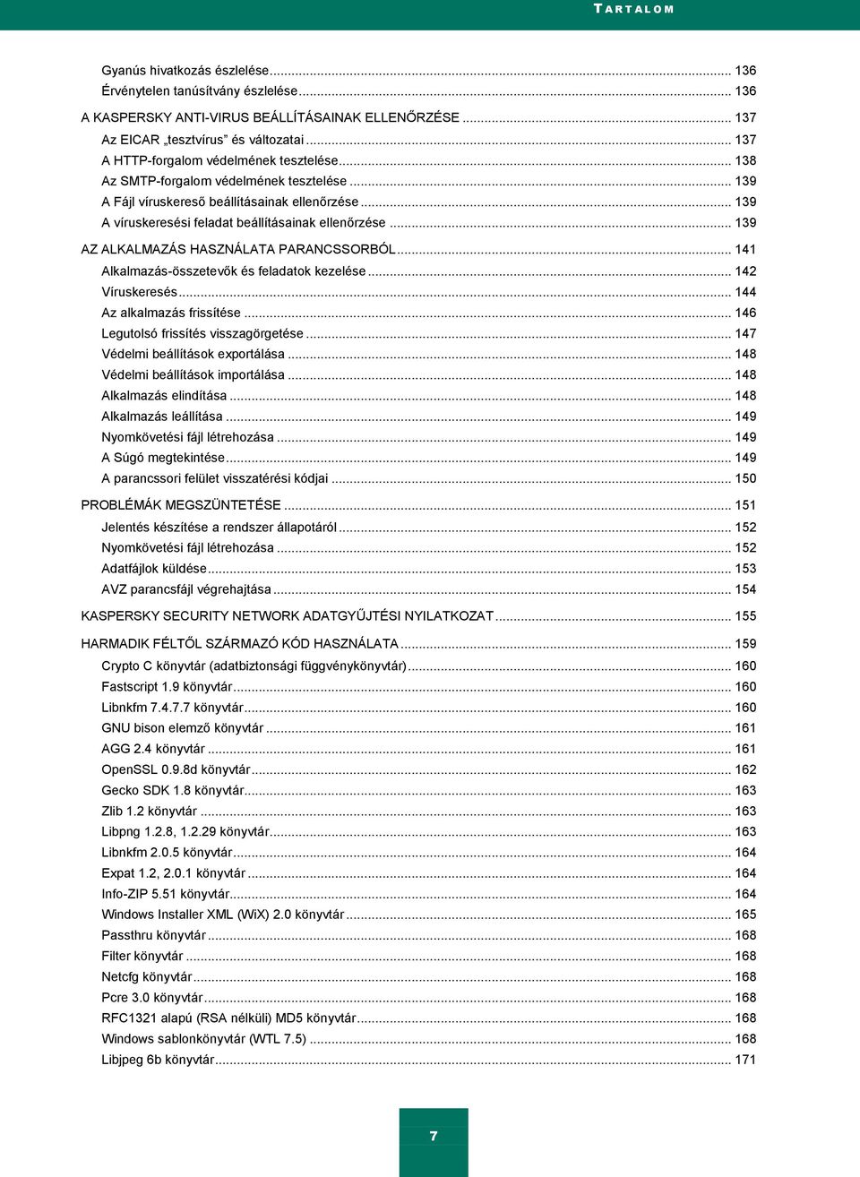 .. 139 AZ ALKALMAZÁS HASZNÁLATA PARANCSSORBÓL... 141 Alkalmazás-összetevők és feladatok kezelése... 142 Víruskeresés... 144 Az alkalmazás frissítése... 146 Legutolsó frissítés visszagörgetése.