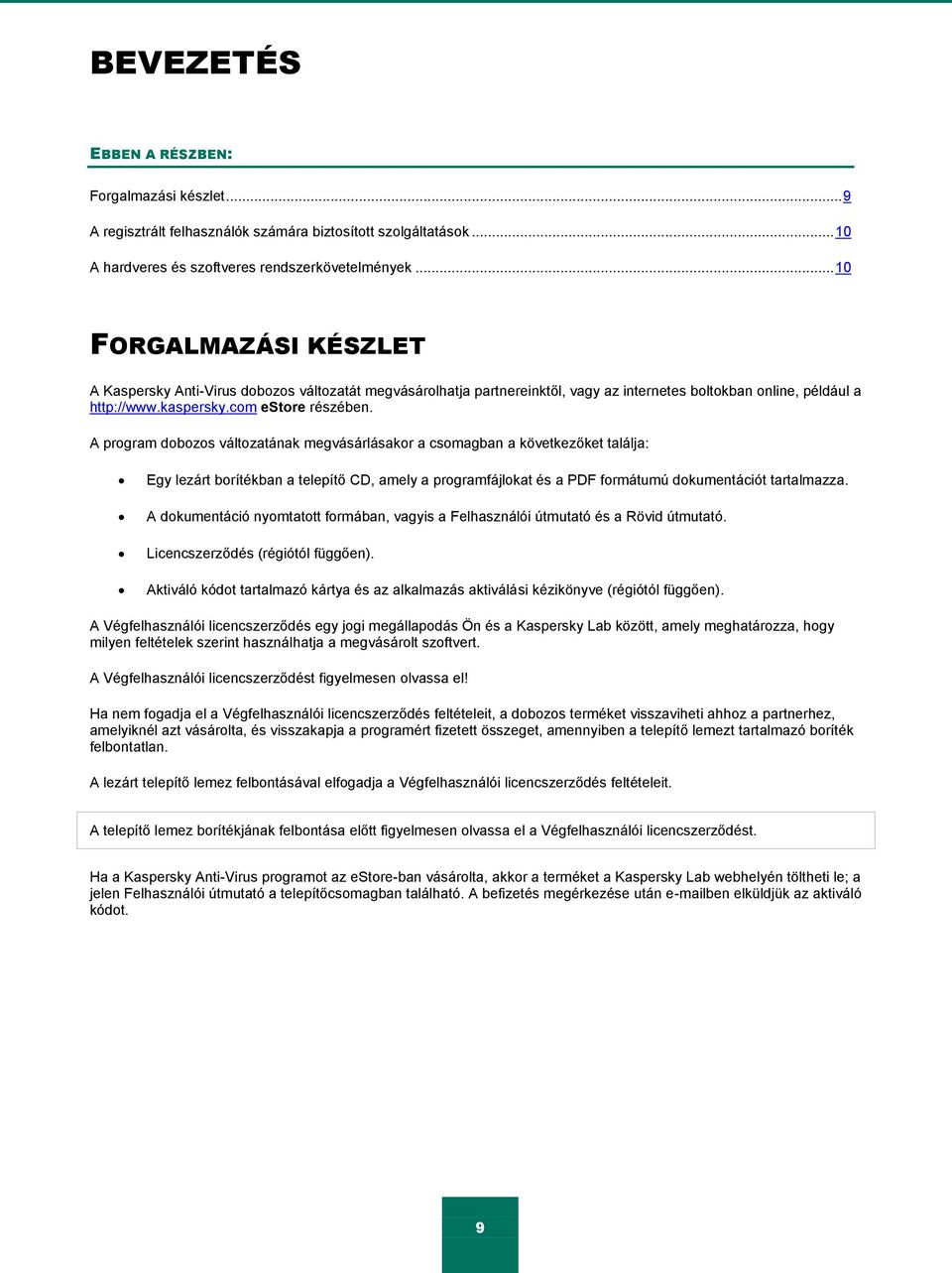 A program dobozos változatának megvásárlásakor a csomagban a következőket találja: Egy lezárt borítékban a telepítő CD, amely a programfájlokat és a PDF formátumú dokumentációt tartalmazza.