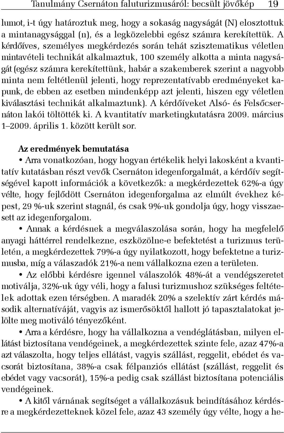 szerint a nagyobb minta nem feltétlenül jelenti, hogy reprezentatívabb eredményeket kapunk, de ebben az esetben mindenképp azt jelenti, hiszen egy véletlen kiválasztási technikát alkalmaztunk).