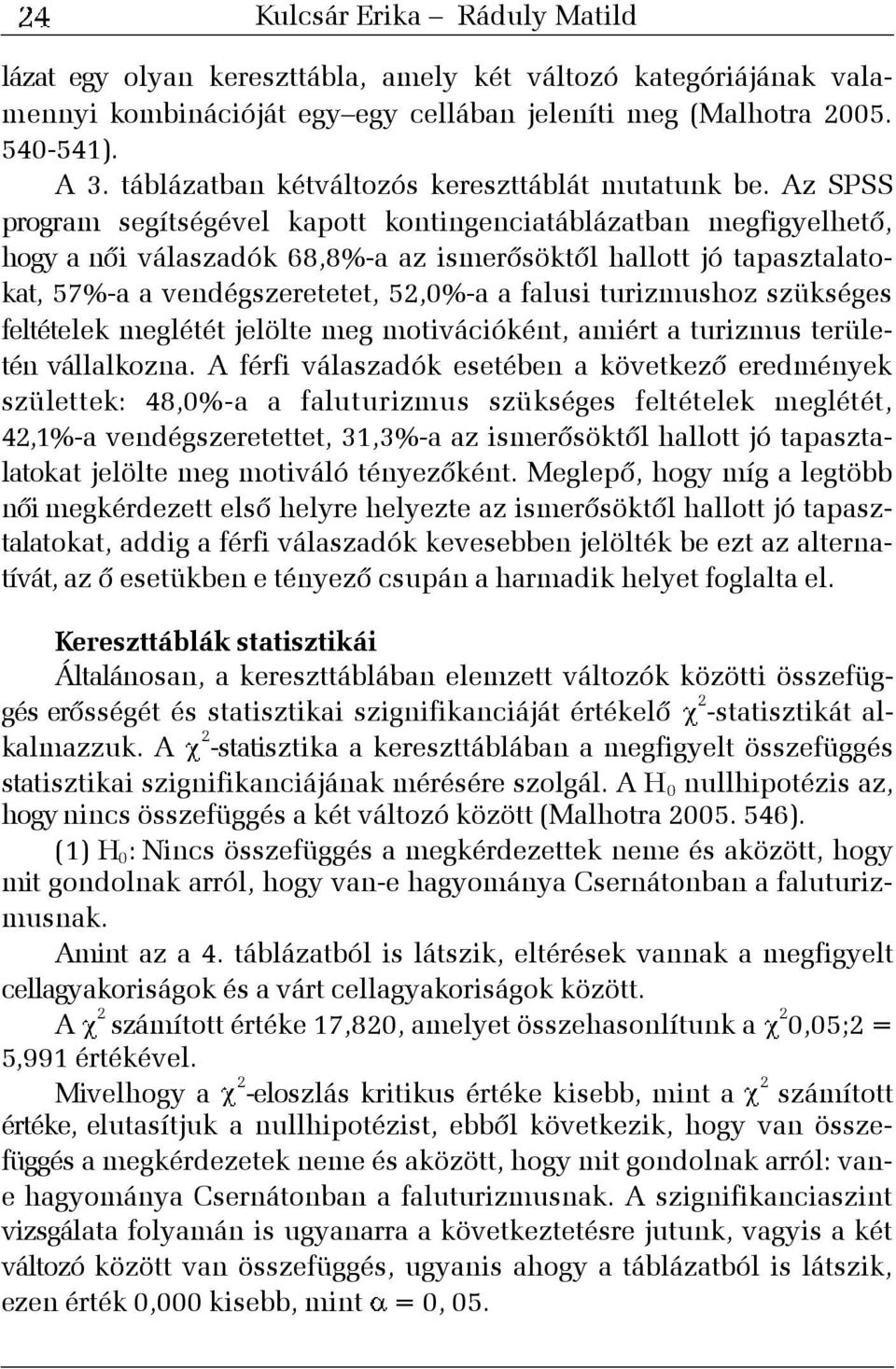 Az SPSS program segítségével kapott kontingenciatáblázatban megfigyelhetõ, hogy a nõi válaszadók 68,8%-a az ismerõsöktõl hallott jó tapasztalatokat, 57%-a a vendégszeretetet, 52,0%-a a falusi