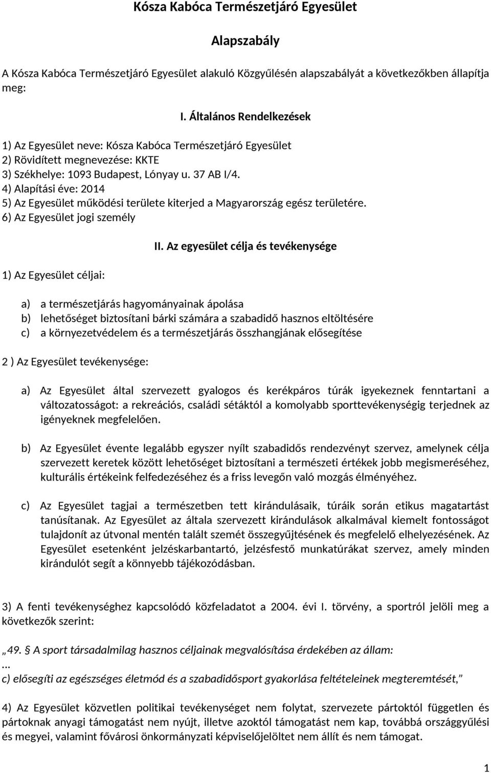 4) Alapítási éve: 2014 5) Az Egyesület működési területe kiterjed a Magyarország egész területére. 6) Az Egyesület jogi személy 1) Az Egyesület céljai: II.