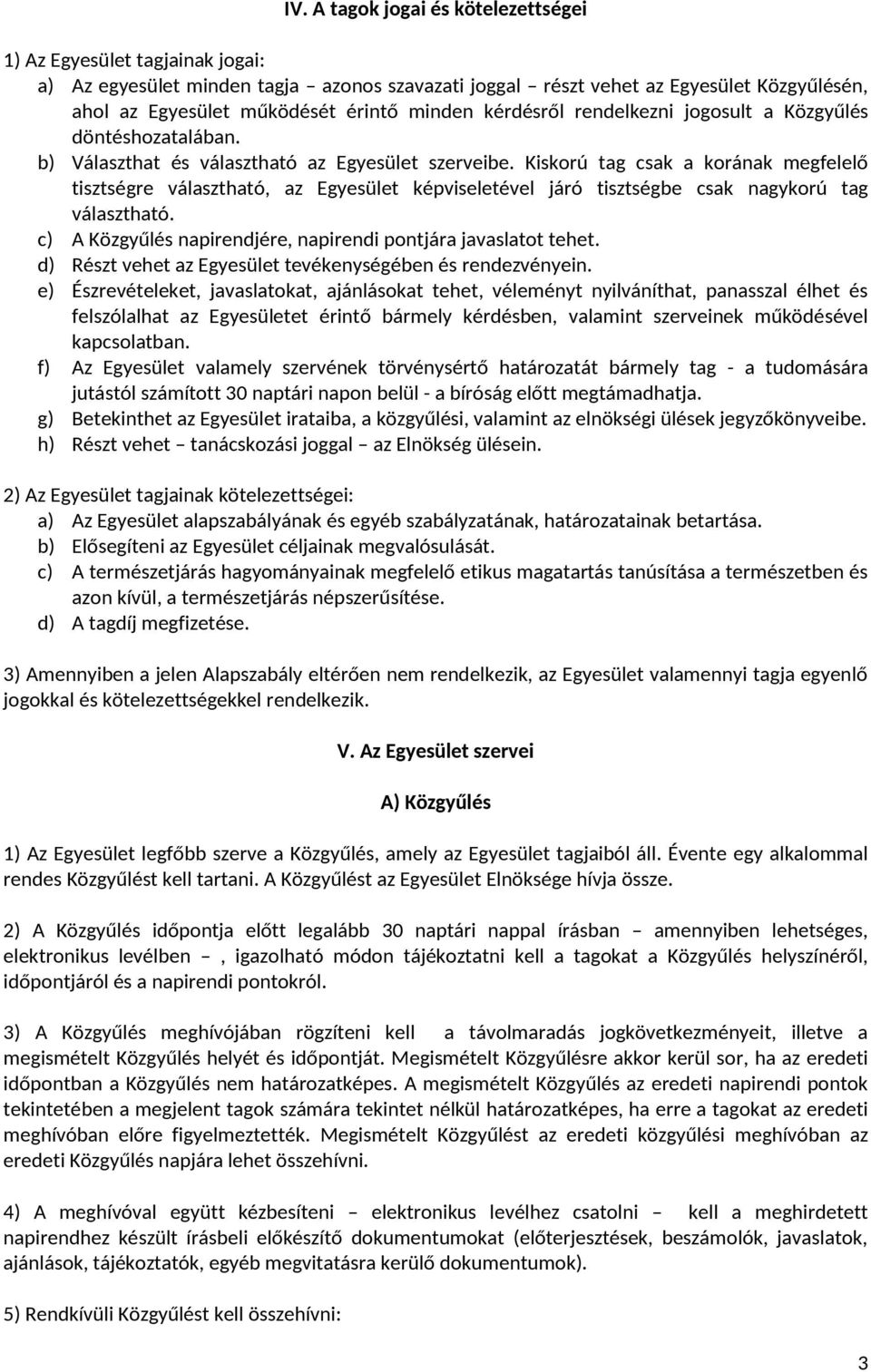 Kiskorú tag csak a korának megfelelő tisztségre választható, az Egyesület képviseletével járó tisztségbe csak nagykorú tag választható.