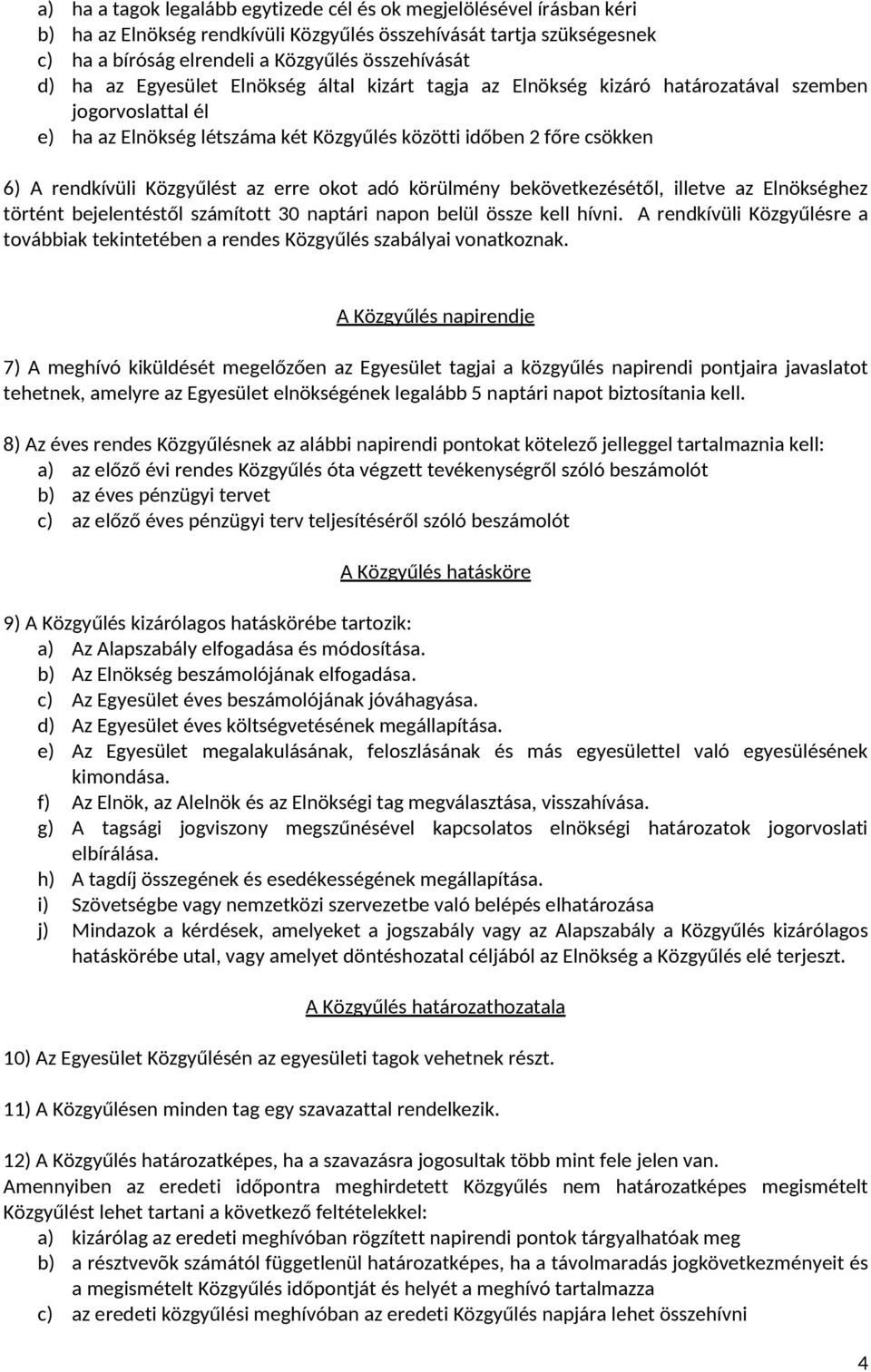 az erre okot adó körülmény bekövetkezésétől, illetve az Elnökséghez történt bejelentéstől számított 30 naptári napon belül össze kell hívni.