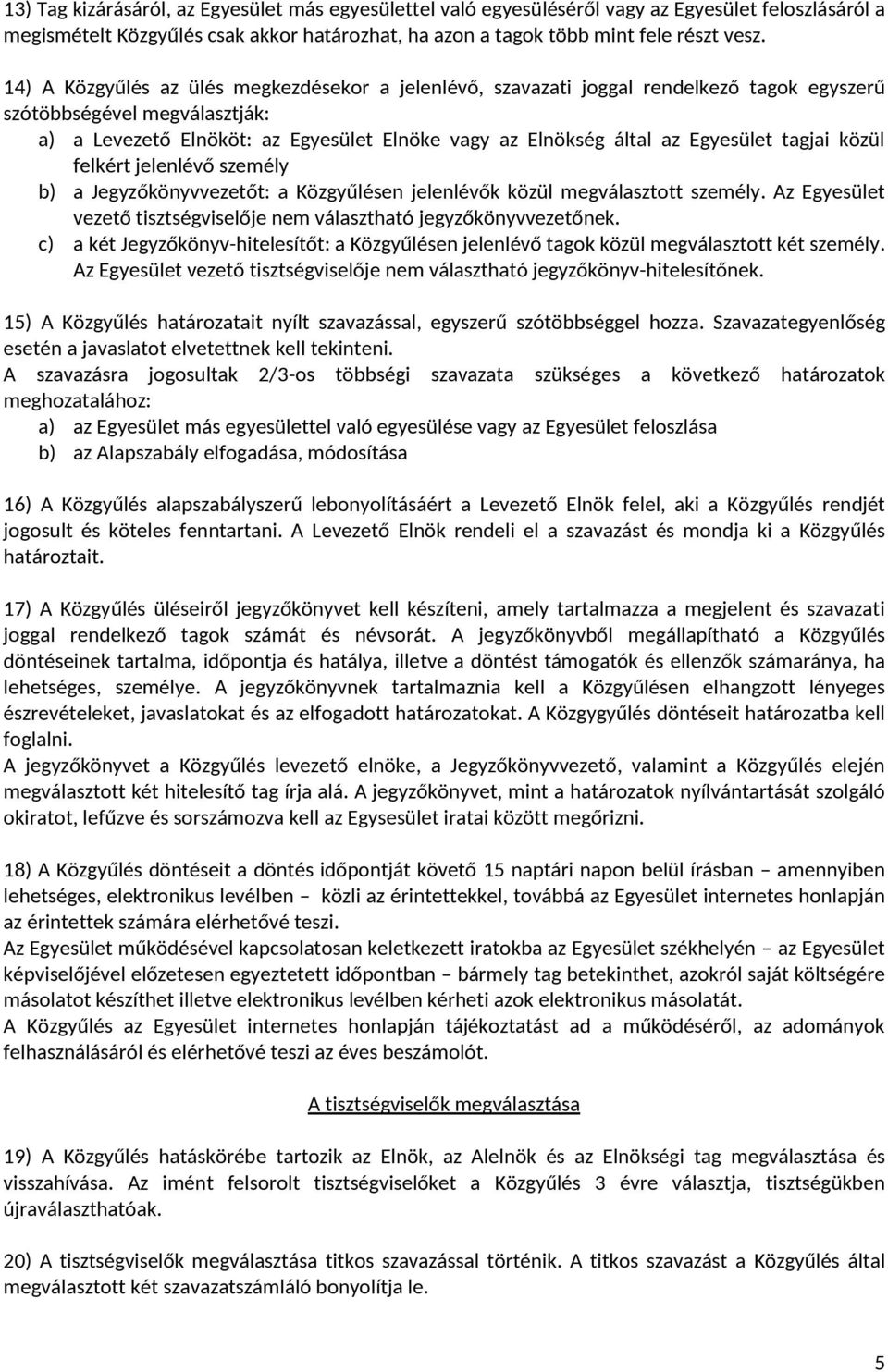 Egyesület tagjai közül felkért jelenlévő személy b) a Jegyzőkönyvvezetőt: a Közgyűlésen jelenlévők közül megválasztott személy.